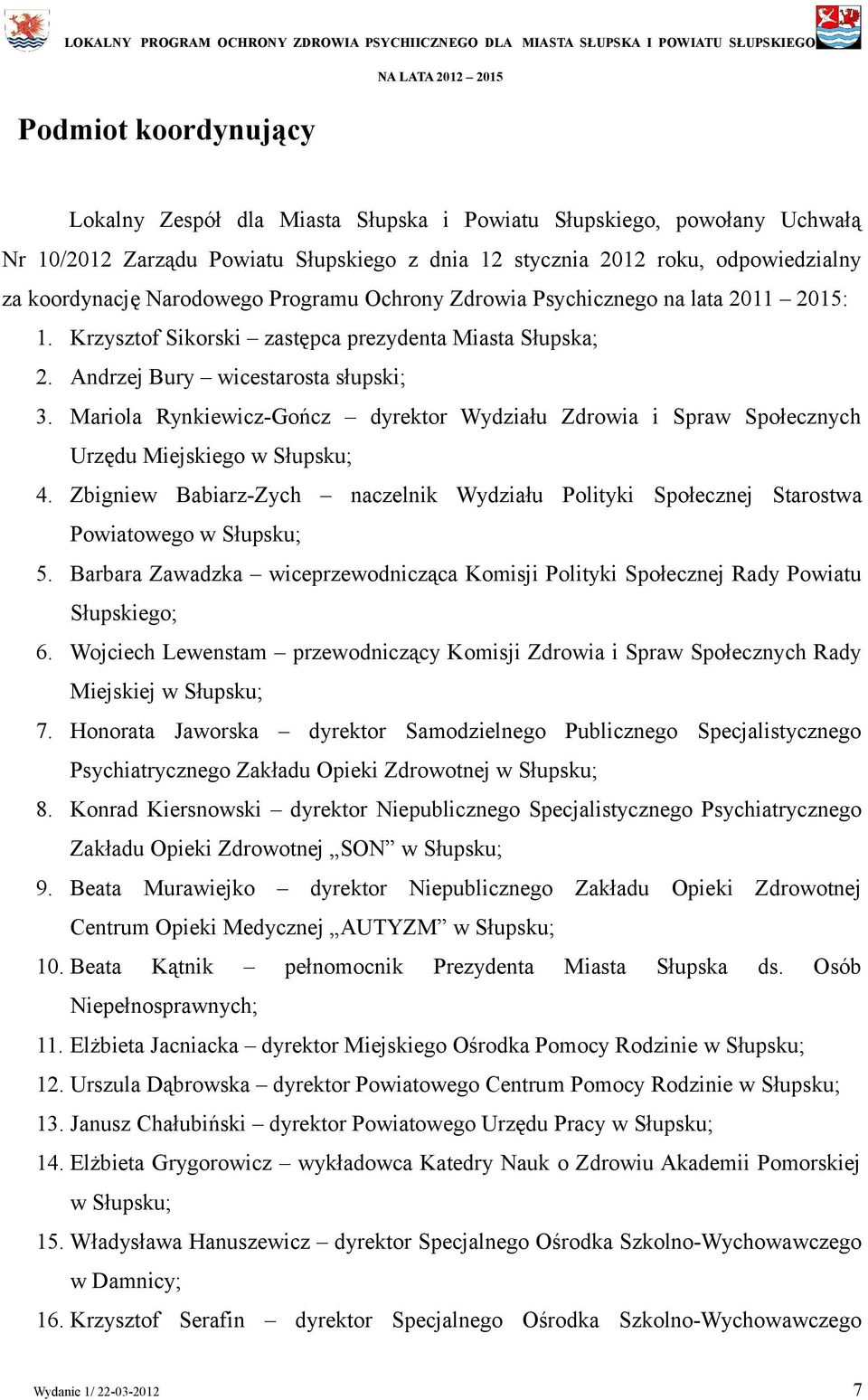 Mariola Rynkiewicz-Gończ dyrektor Wydziału Zdrowia i Spraw Społecznych Urzędu Miejskiego w Słupsku; 4. Zbigniew Babiarz-Zych naczelnik Wydziału Polityki Społecznej Starostwa Powiatowego w Słupsku; 5.