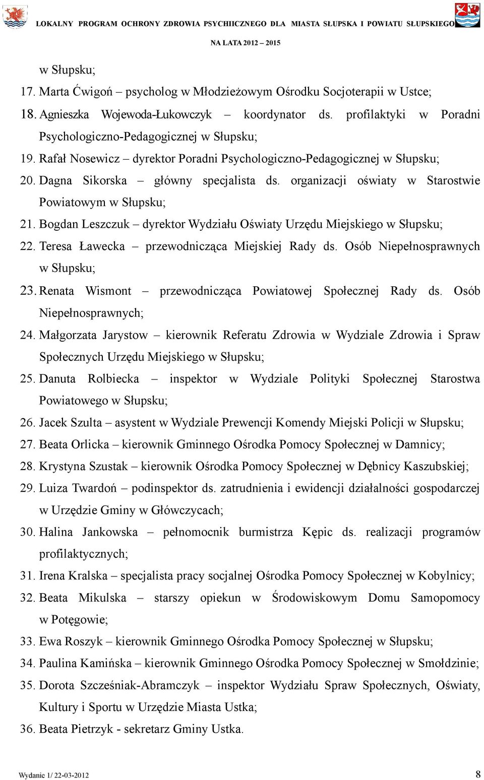 Bogdan Leszczuk dyrektor Wydziału Oświaty Urzędu Miejskiego w Słupsku; 22. Teresa Ławecka przewodnicząca Miejskiej Rady ds. Osób Niepełnosprawnych w Słupsku; 23.