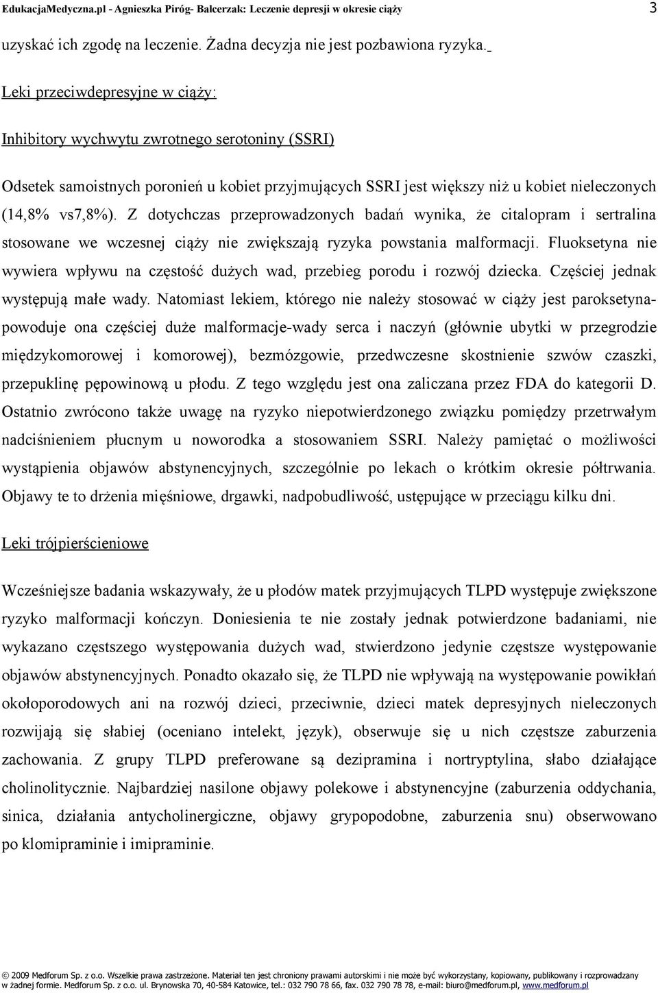 Z dotychczas przeprowadzonych badań wynika, że citalopram i sertralina stosowane we wczesnej ciąży nie zwiększają ryzyka powstania malformacji.