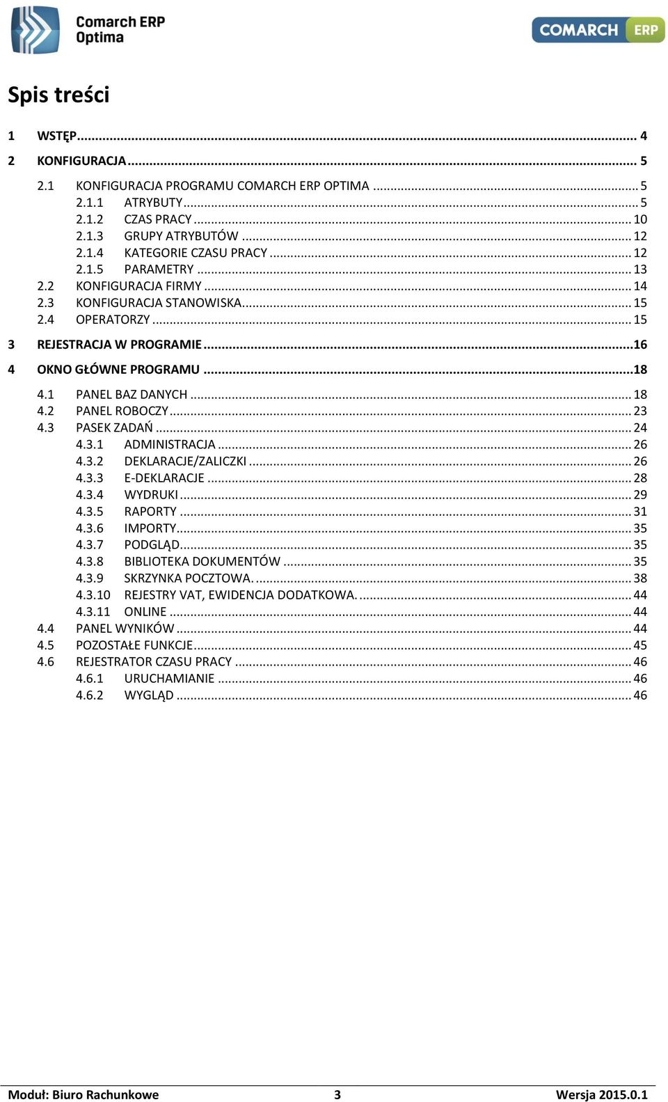 3 PASEK ZADAŃ... 24 4.3.1 ADMINISTRACJA... 26 4.3.2 DEKLARACJE/ZALICZKI... 26 4.3.3 E-DEKLARACJE... 28 4.3.4 WYDRUKI... 29 4.3.5 RAPORTY... 31 4.3.6 IMPORTY... 35 4.3.7 PODGLĄD... 35 4.3.8 BIBLIOTEKA DOKUMENTÓW.