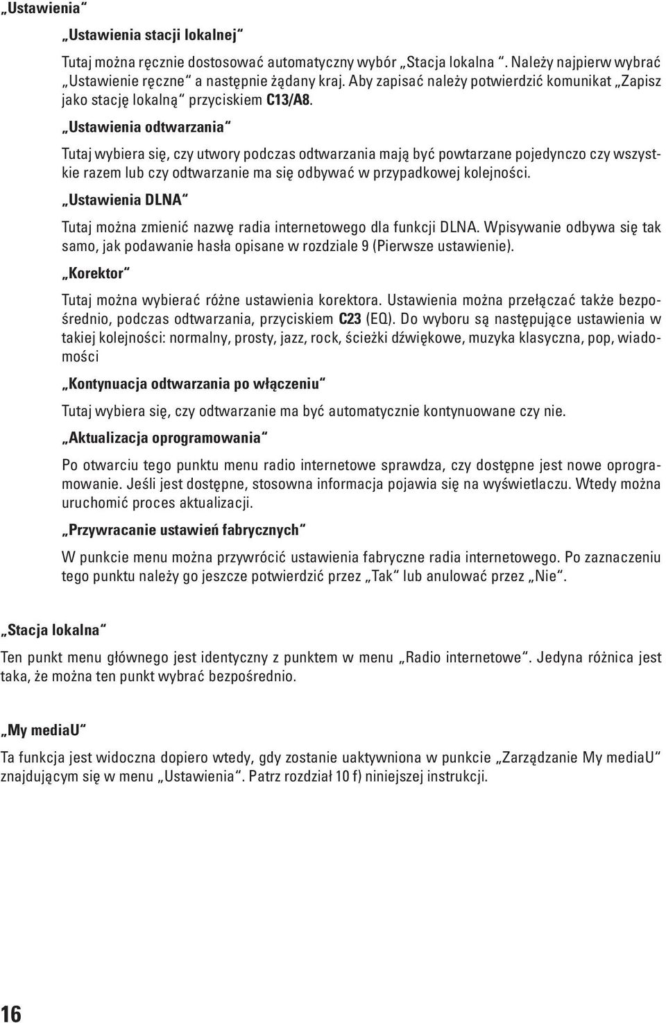 Ustawienia odtwarzania Tutaj wybiera się, czy utwory podczas odtwarzania mają być powtarzane pojedynczo czy wszystkie razem lub czy odtwarzanie ma się odbywać w przypadkowej kolejności.