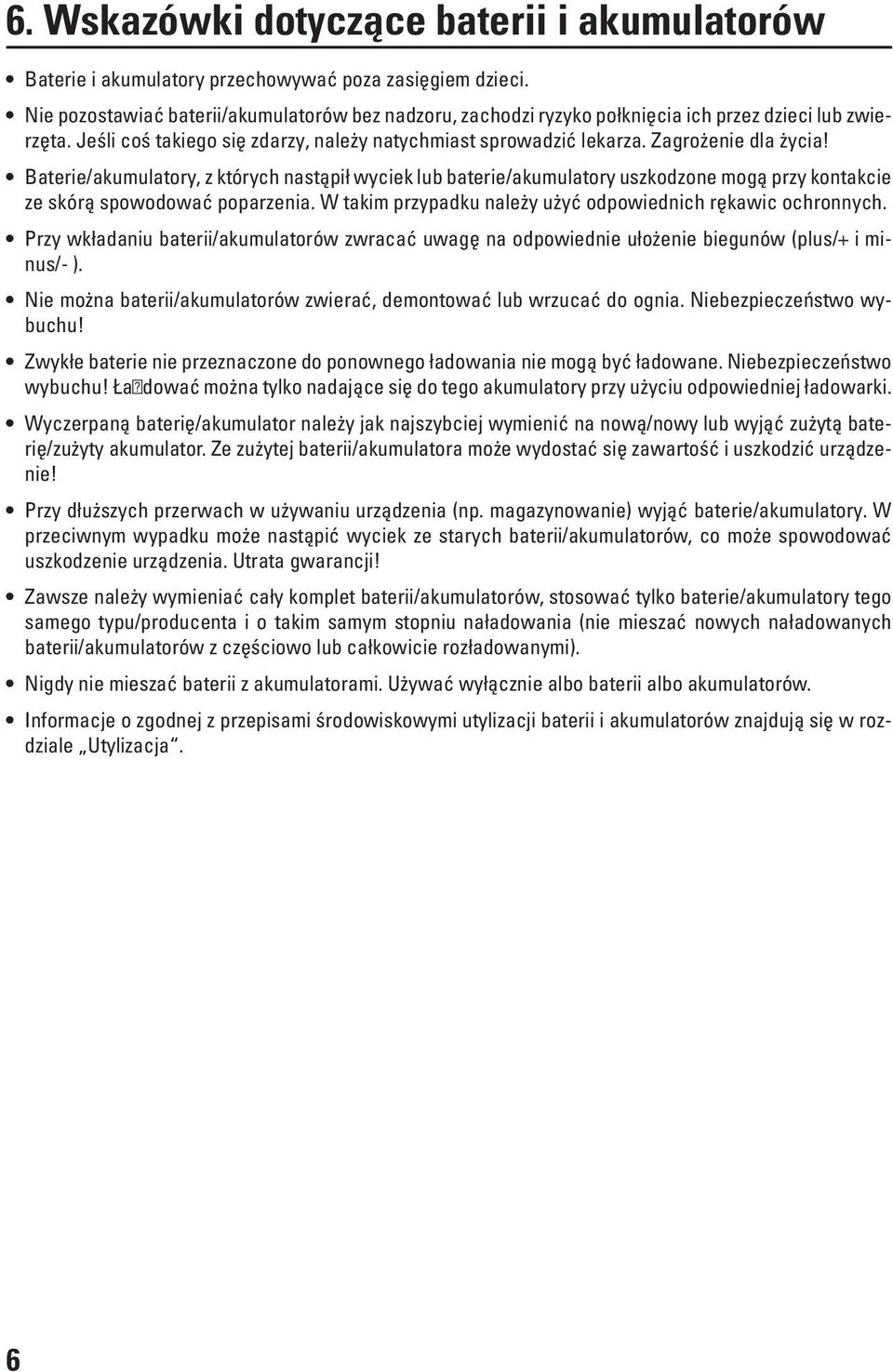 Baterie/akumulatory, z których nastąpił wyciek lub baterie/akumulatory uszkodzone mogą przy kontakcie ze skórą spowodować poparzenia. W takim przypadku należy użyć odpowiednich rękawic ochronnych.