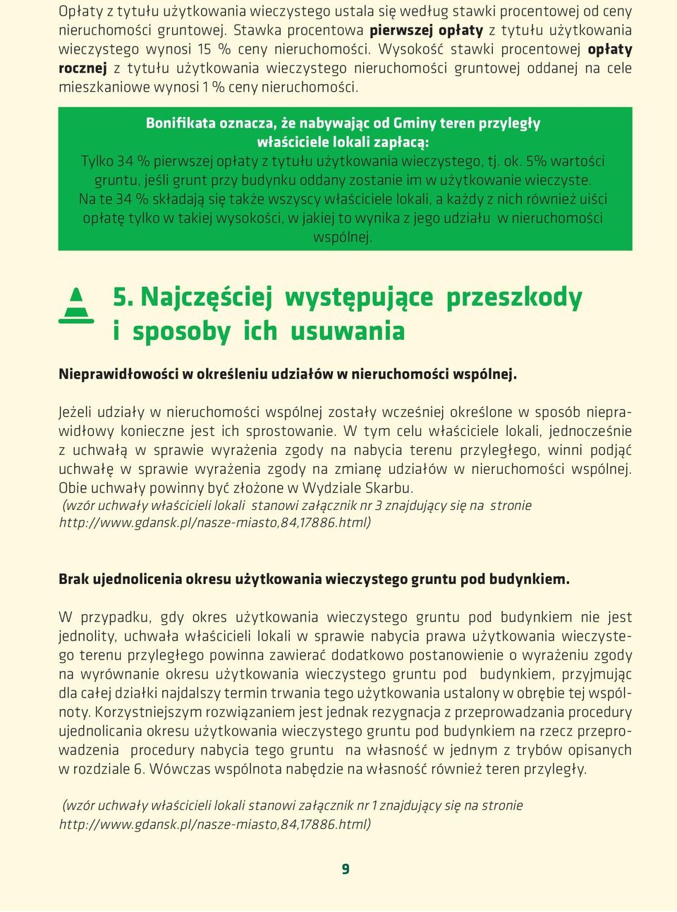 Wysokość stawki procentowej opłaty rocznej z tytułu użytkowania wieczystego nieruchomości gruntowej oddanej na cele mieszkaniowe wynosi 1 % ceny nieruchomości.