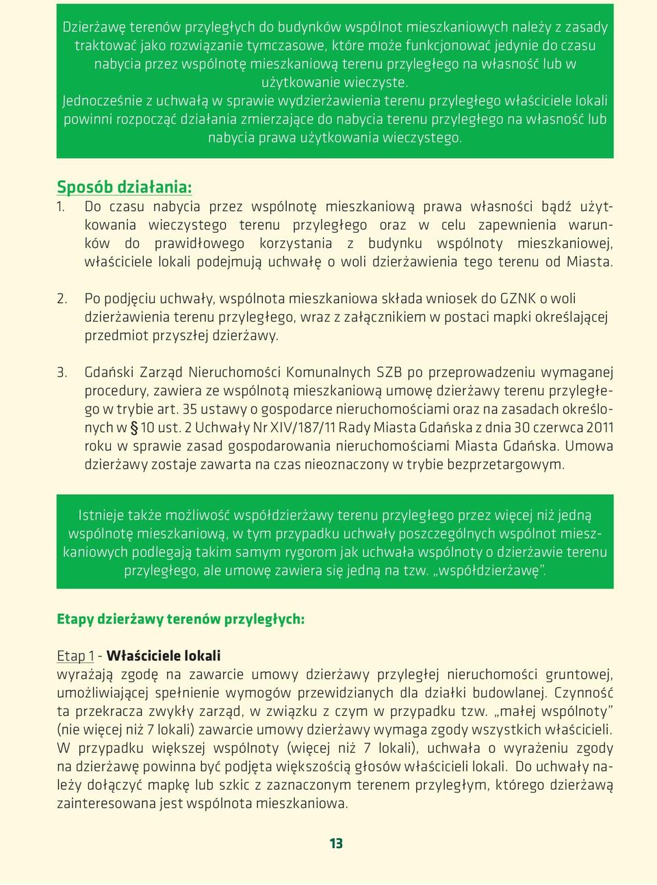 Jednocześnie z uchwałą w sprawie wydzierżawienia terenu przyległego właściciele lokali powinni rozpocząć działania zmierzające do nabycia terenu przyległego na własność lub nabycia prawa użytkowania