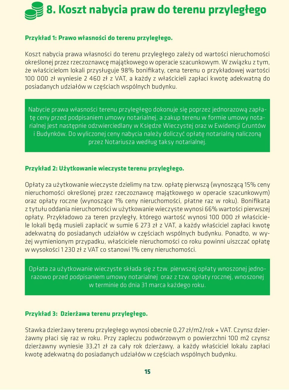 W związku z tym, że właścicielom lokali przysługuje 98% bonifikaty, cena terenu o przykładowej wartości 100 000 zł wyniesie 2 460 zł z VAT, a każdy z właścicieli zapłaci kwotę adekwatną do