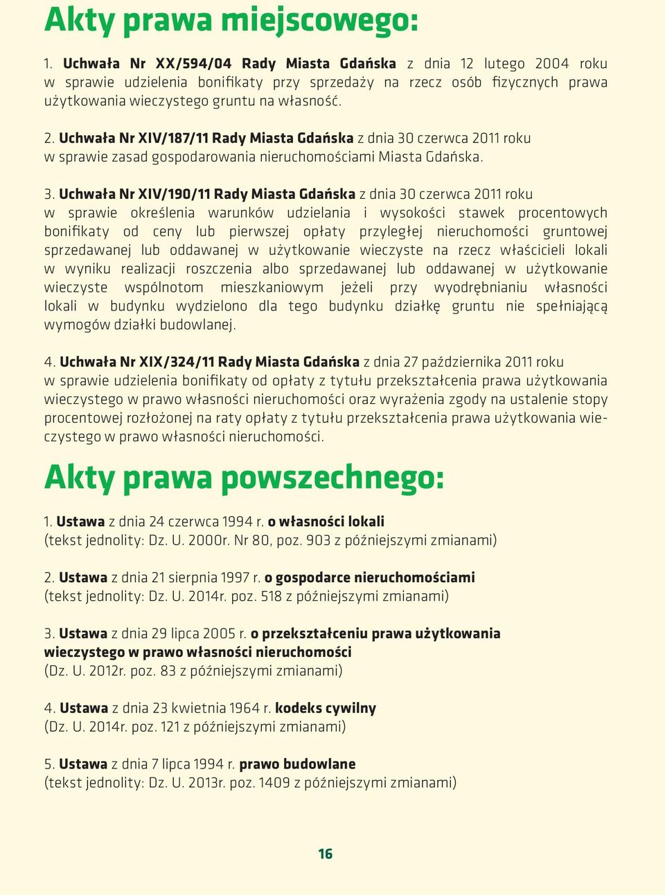 3. Uchwała Nr XIV/190/11 Rady Miasta Gdańska z dnia 30 czerwca 2011 roku w sprawie określenia warunków udzielania i wysokości stawek procentowych bonifikaty od ceny lub pierwszej opłaty przyległej