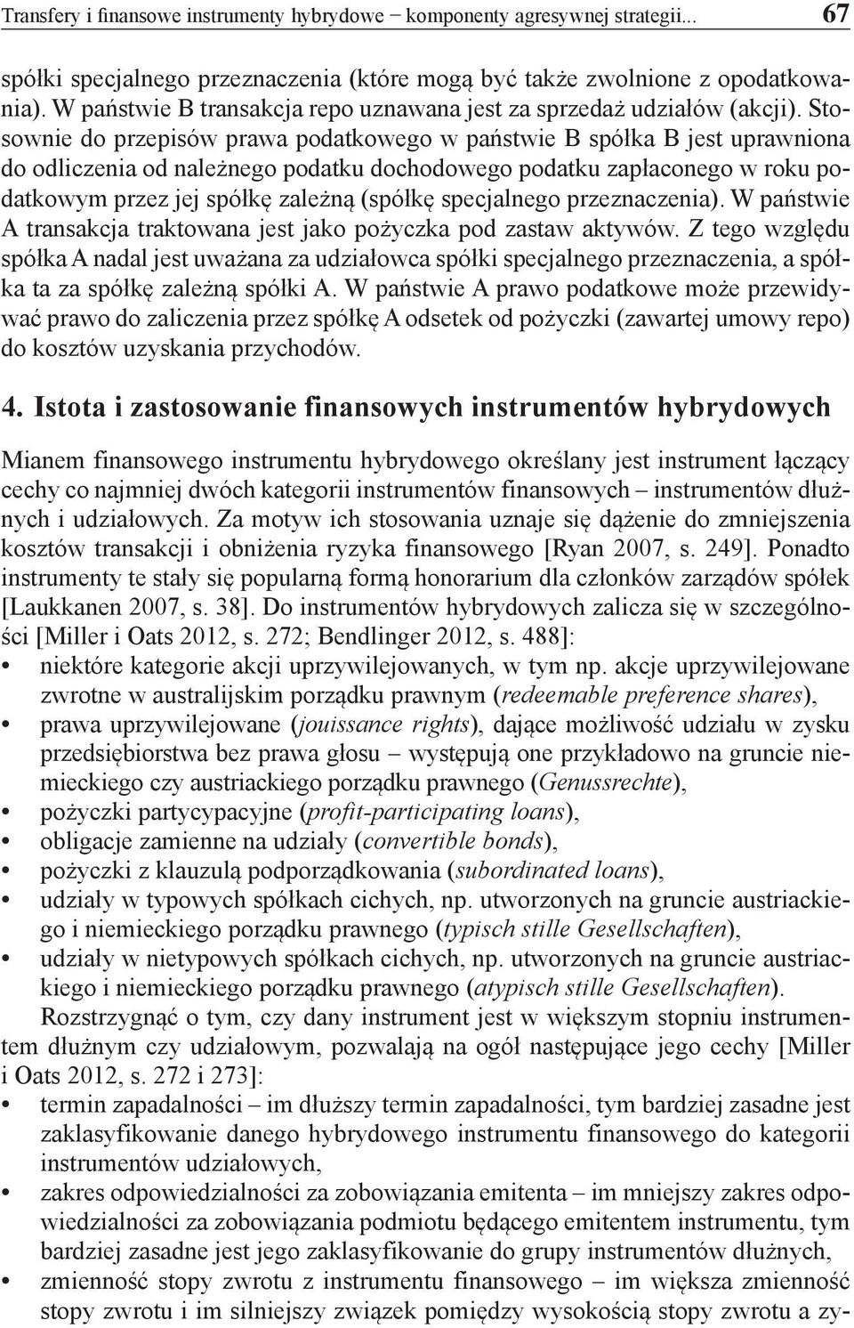 Stosownie do przepisów prawa podatkowego w państwie B spółka B jest uprawniona do odliczenia od należnego podatku dochodowego podatku zapłaconego w roku podatkowym przez jej spółkę zależną (spółkę