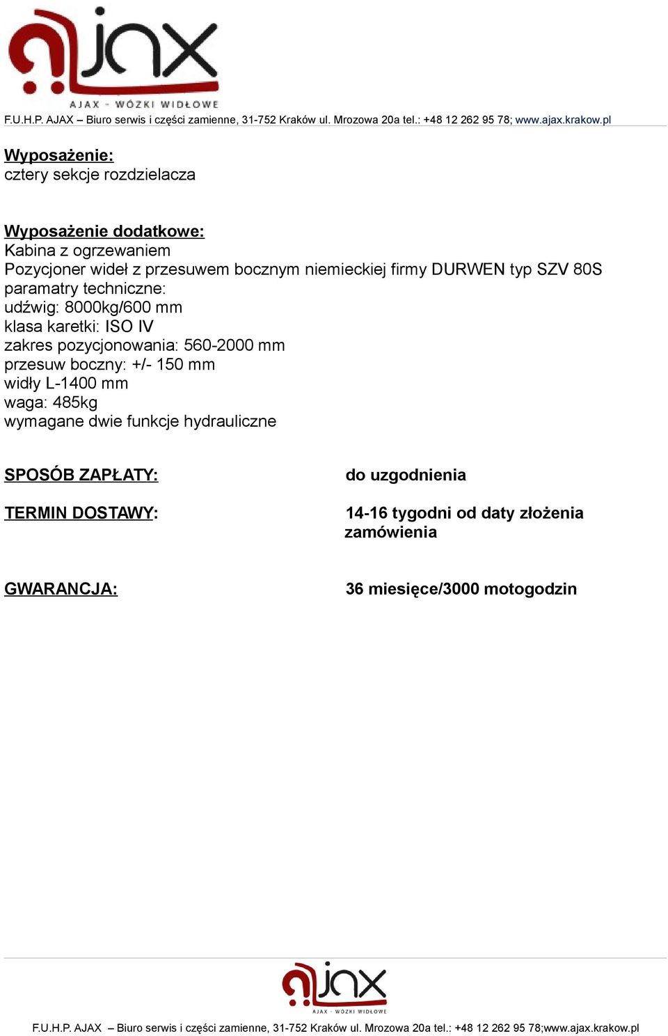 pozycjonowania: 560-2000 mm przesuw boczny: +/- 150 mm widły L-1400 mm waga: 485kg wymagane dwie funkcje hydrauliczne