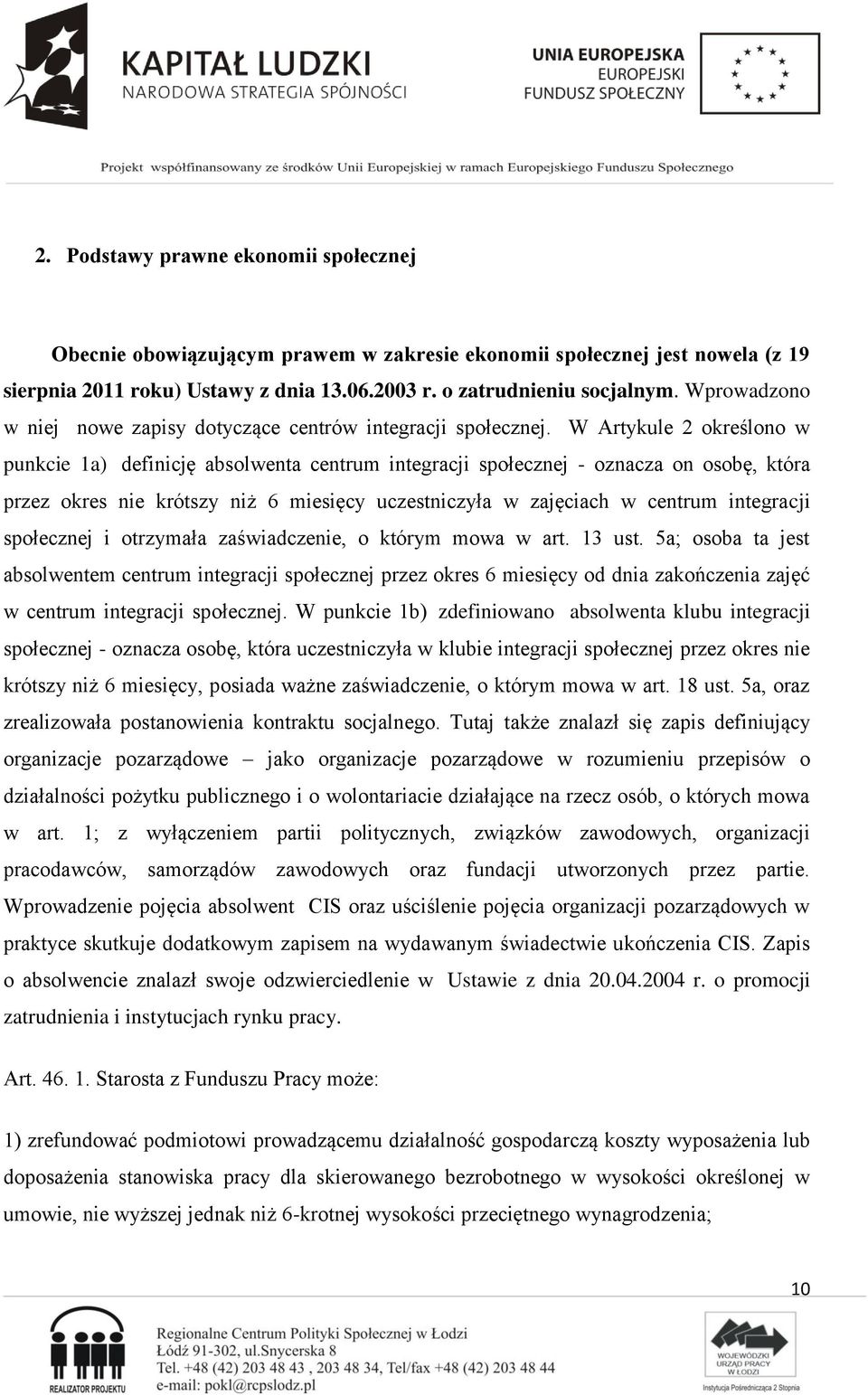 W Artykule 2 określono w punkcie 1a) definicję absolwenta centrum integracji społecznej - oznacza on osobę, która przez okres nie krótszy niż 6 miesięcy uczestniczyła w zajęciach w centrum integracji