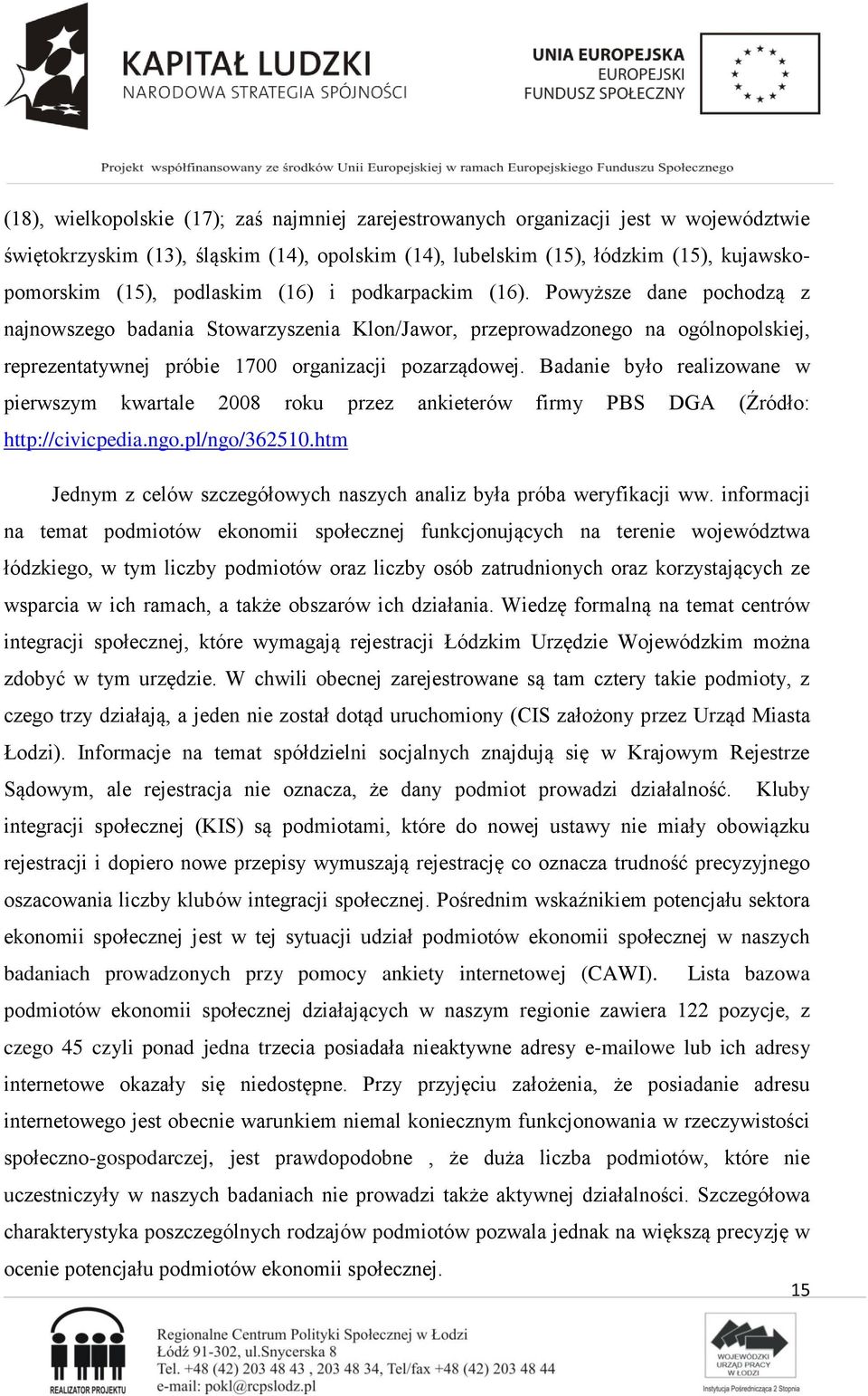 Badanie było realizowane w pierwszym kwartale 2008 roku przez ankieterów firmy PBS DGA (Źródło: http://civicpedia.ngo.pl/ngo/362510.