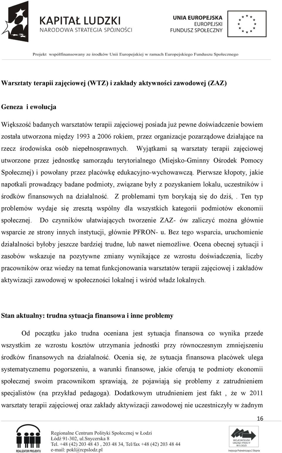 Wyjątkami są warsztaty terapii zajęciowej utworzone przez jednostkę samorządu terytorialnego (Miejsko-Gminny Ośrodek Pomocy Społecznej) i powołany przez placówkę edukacyjno-wychowawczą.