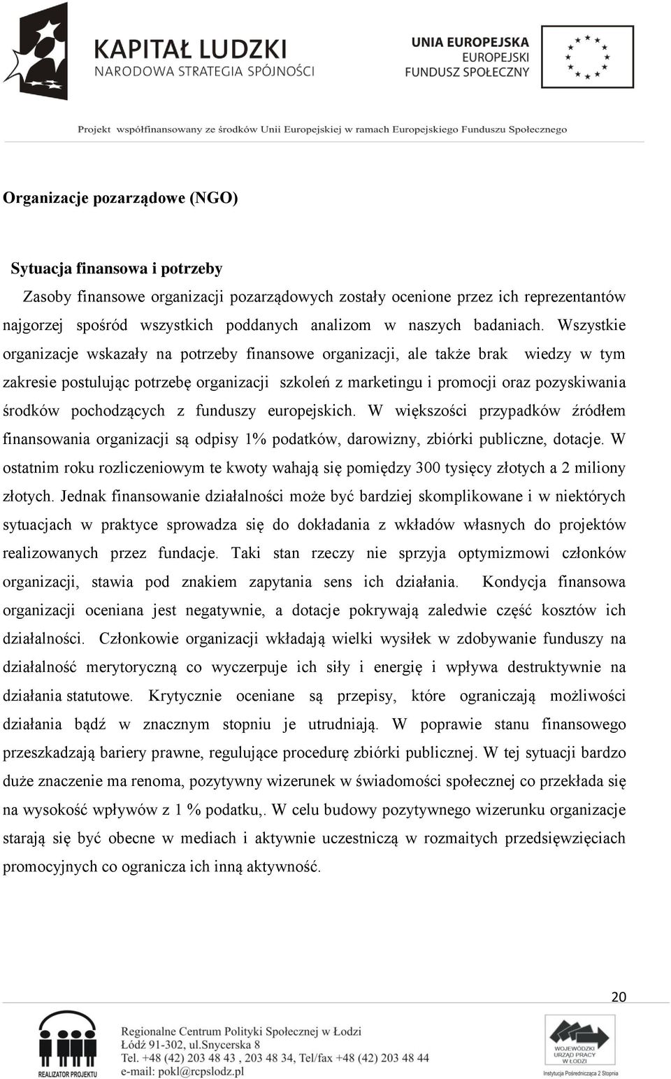 Wszystkie organizacje wskazały na potrzeby finansowe organizacji, ale także brak wiedzy w tym zakresie postulując potrzebę organizacji szkoleń z marketingu i promocji oraz pozyskiwania środków