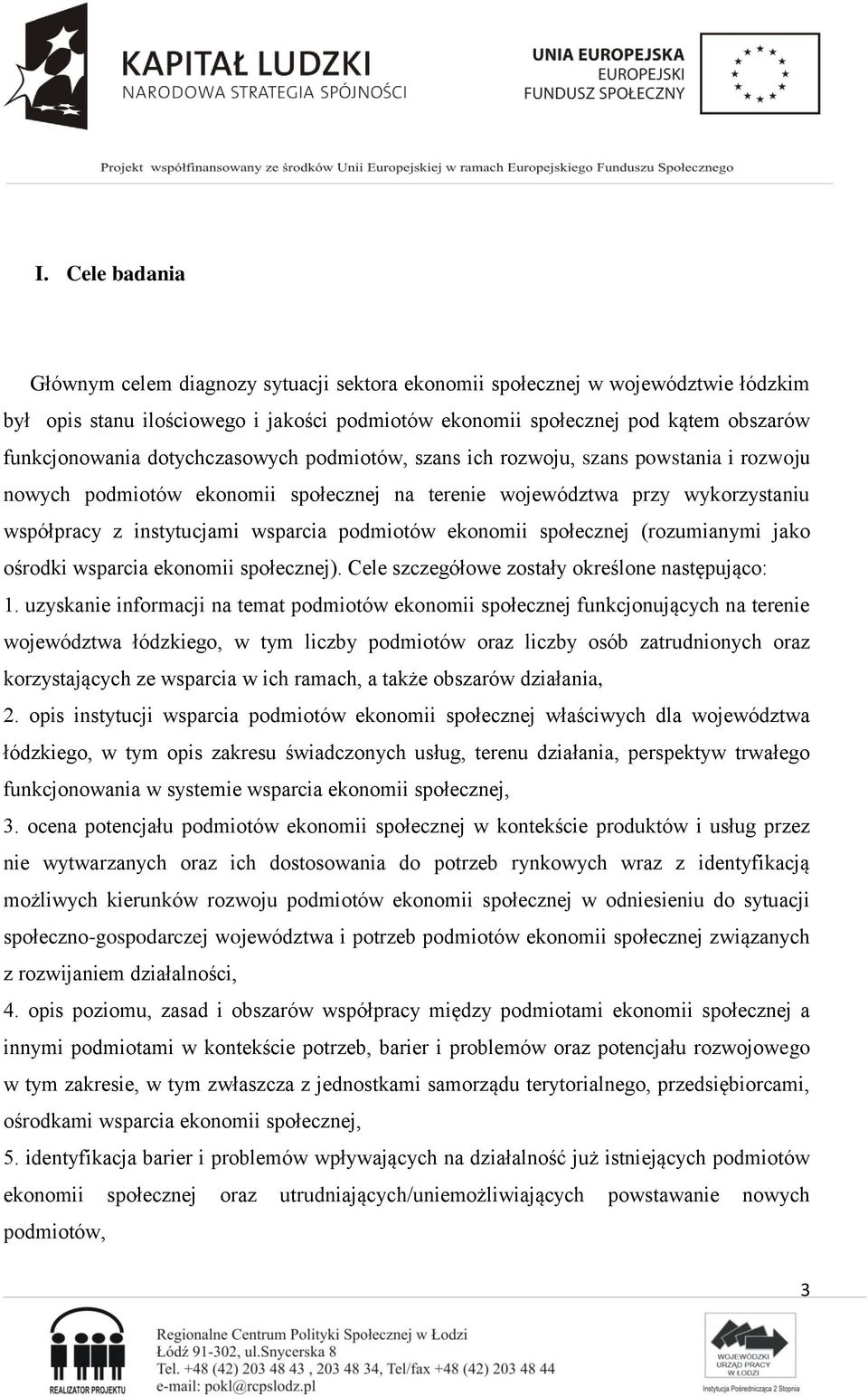 ekonomii społecznej (rozumianymi jako ośrodki wsparcia ekonomii społecznej). Cele szczegółowe zostały określone następująco: 1.