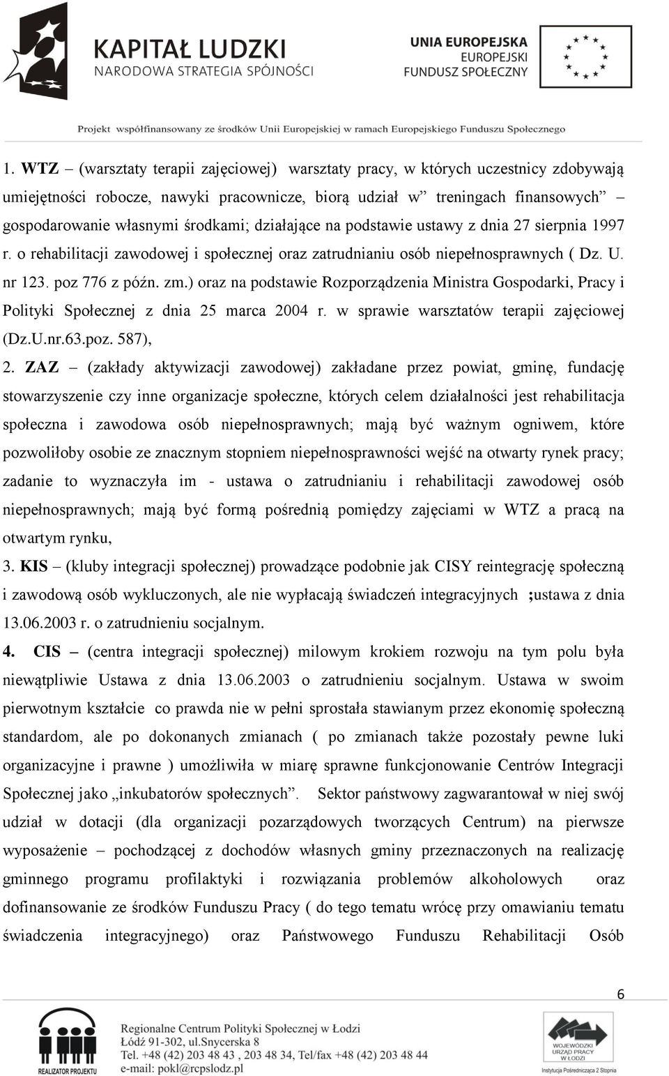 ) oraz na podstawie Rozporządzenia Ministra Gospodarki, Pracy i Polityki Społecznej z dnia 25 marca 2004 r. w sprawie warsztatów terapii zajęciowej (Dz.U.nr.63.poz. 587), 2.