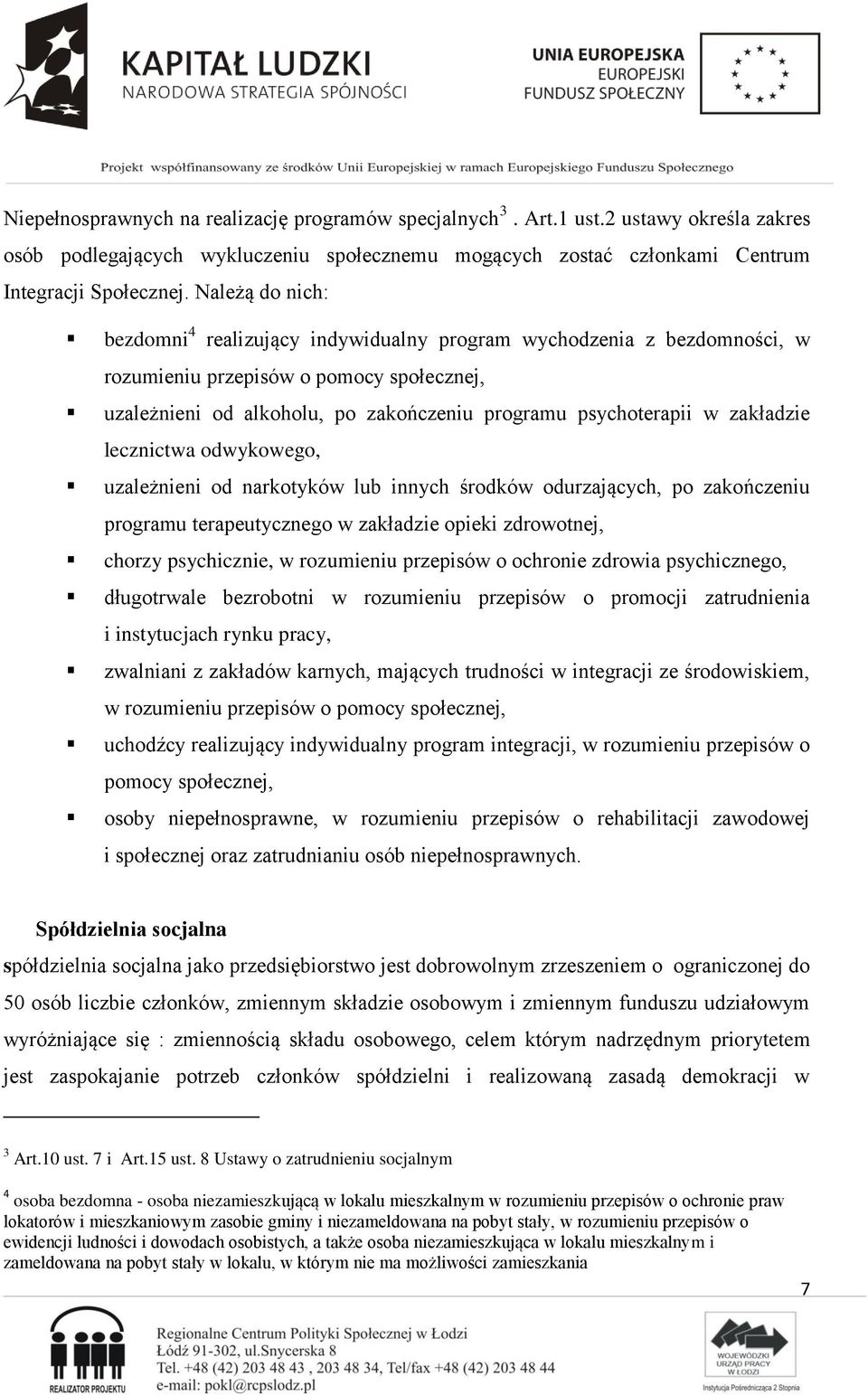 zakładzie lecznictwa odwykowego, uzależnieni od narkotyków lub innych środków odurzających, po zakończeniu programu terapeutycznego w zakładzie opieki zdrowotnej, chorzy psychicznie, w rozumieniu