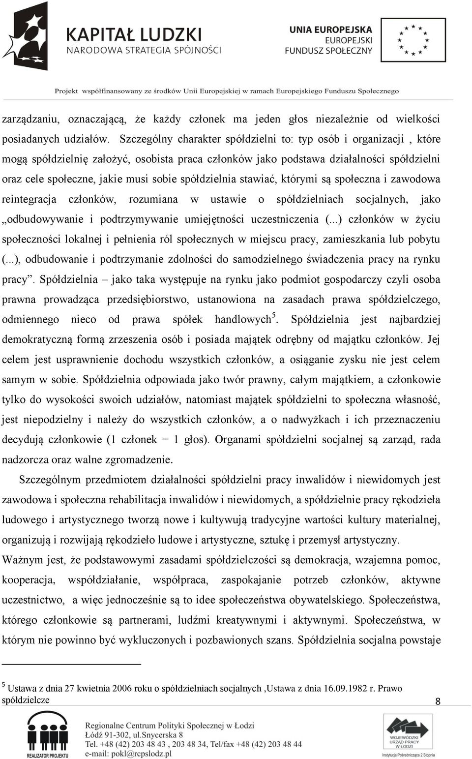 spółdzielnia stawiać, którymi są społeczna i zawodowa reintegracja członków, rozumiana w ustawie o spółdzielniach socjalnych, jako odbudowywanie i podtrzymywanie umiejętności uczestniczenia (.