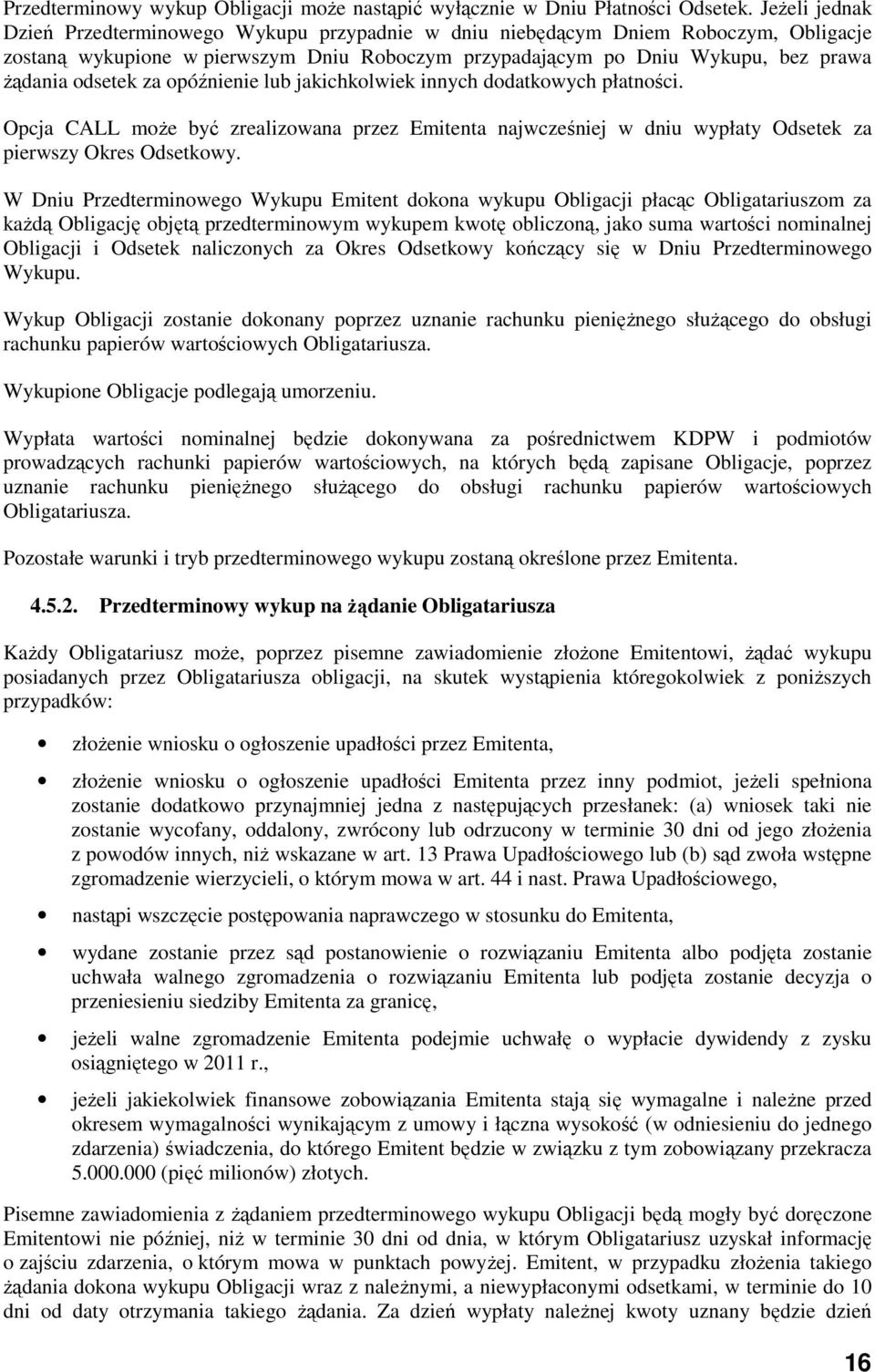 za opóźnienie lub jakichkolwiek innych dodatkowych płatności. Opcja CALL może być zrealizowana przez Emitenta najwcześniej w dniu wypłaty Odsetek za pierwszy Okres Odsetkowy.