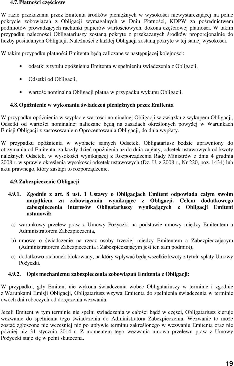 W takim przypadku należności Obligatariuszy zostaną pokryte z przekazanych środków proporcjonalnie do liczby posiadanych Obligacji. Należności z każdej Obligacji zostaną pokryte w tej samej wysokości.