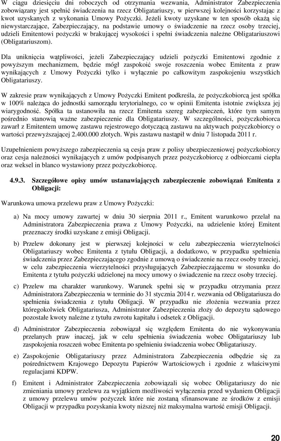 Jeżeli kwoty uzyskane w ten sposób okażą się niewystarczające, Zabezpieczający, na podstawie umowy o świadczenie na rzecz osoby trzeciej, udzieli Emitentowi pożyczki w brakującej wysokości i spełni