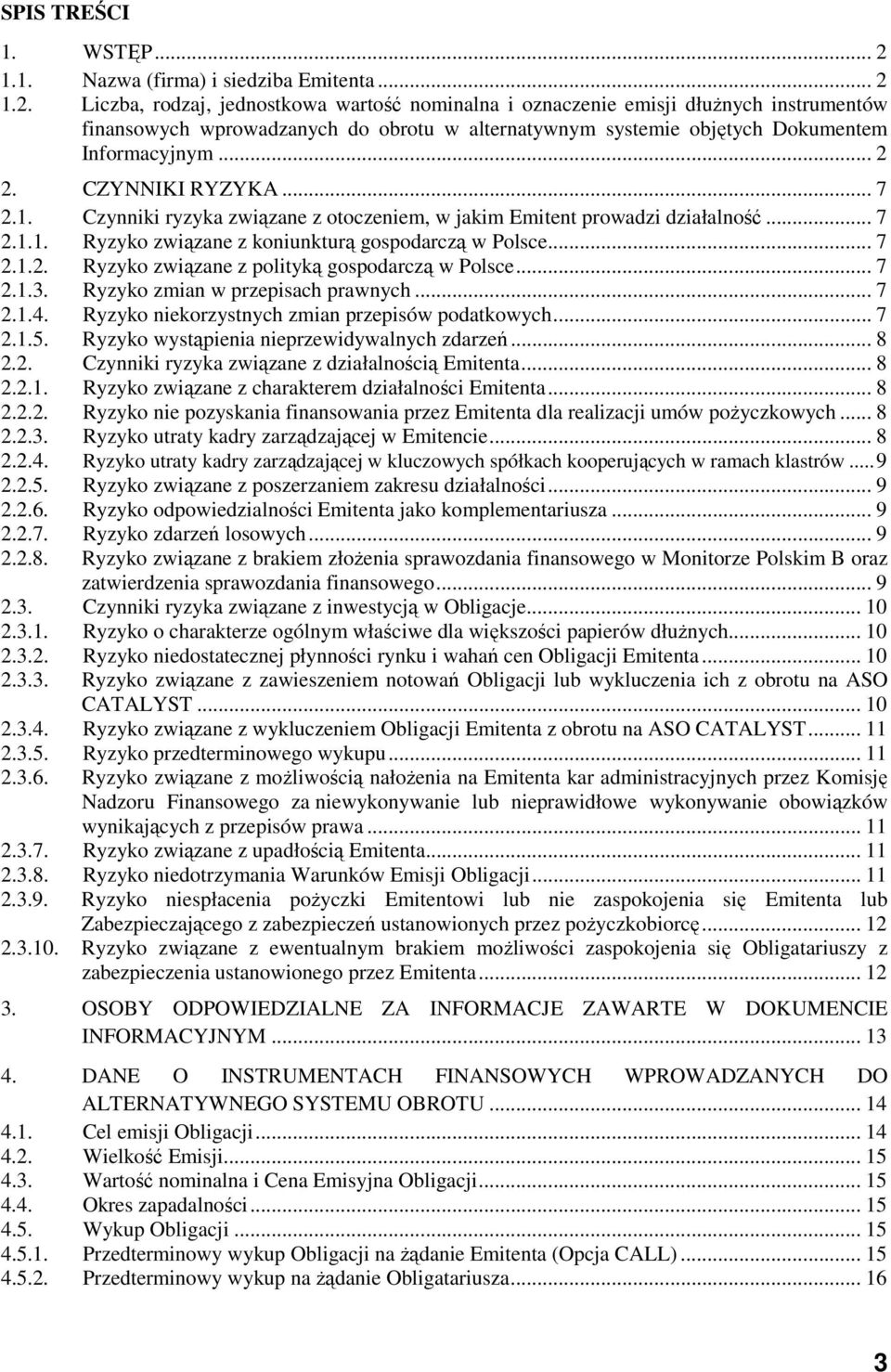 1.2. Liczba, rodzaj, jednostkowa wartość nominalna i oznaczenie emisji dłużnych instrumentów finansowych wprowadzanych do obrotu w alternatywnym systemie objętych Dokumentem Informacyjnym... 2 2.