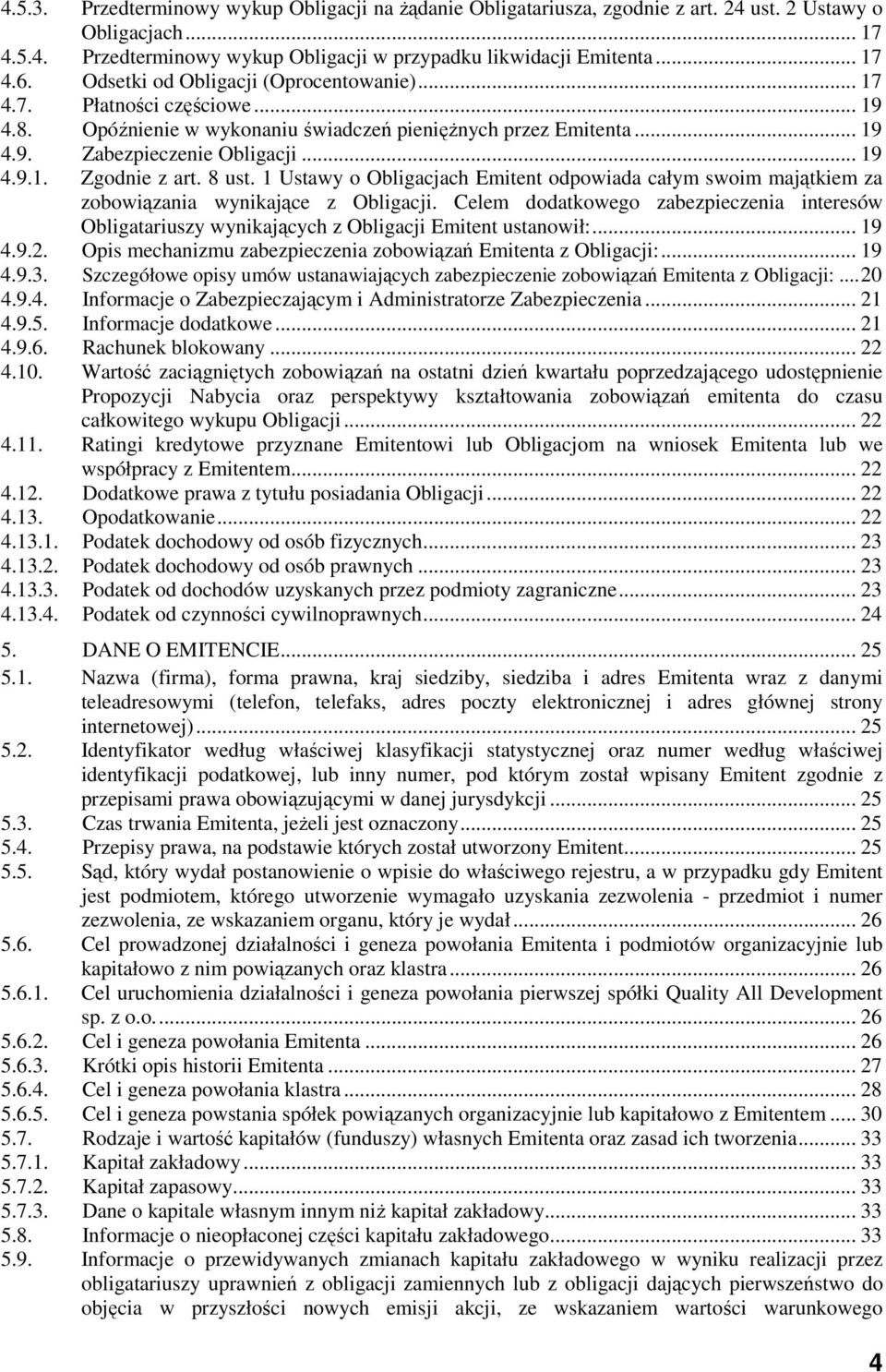 8 ust. 1 Ustawy o Obligacjach Emitent odpowiada całym swoim majątkiem za zobowiązania wynikające z Obligacji.