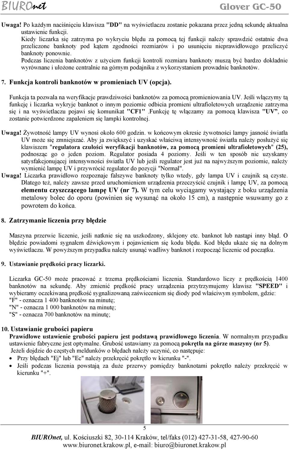 ponownie. Podczas liczenia banknotów z użyciem funkcji kontroli rozmiaru banknoty muszą być bardzo dokładnie wyrównane i ułożone centralnie na górnym podajniku z wykorzystaniem prowadnic banknotów. 7.