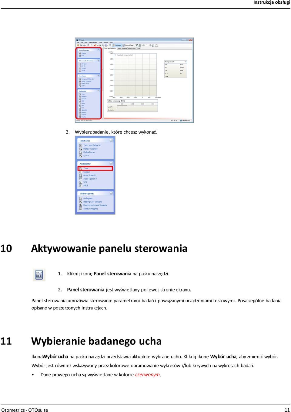 Poszczególne badania opisano w poszerzonych instrukcjach. 11 Wybieranie badanego ucha IkonaWybór ucha na pasku narzędzi przedstawia aktualnie wybrane ucho.