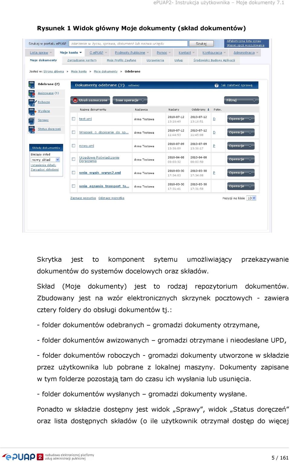 : - folder dokumentów odebranych gromadzi dokumenty otrzymane, - folder dokumentów awizowanych gromadzi otrzymane i nieodesłane UPD, - folder dokumentów roboczych - gromadzi dokumenty utworzone w