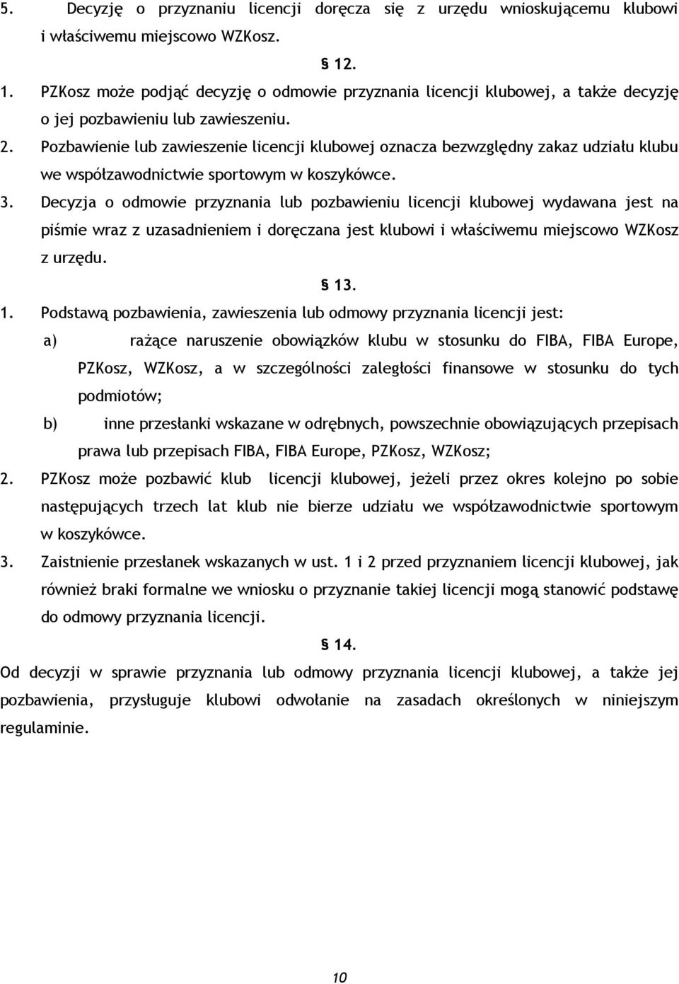 Pozbawienie lub zawieszenie licencji klubowej oznacza bezwzględny zakaz udziału klubu we współzawodnictwie sportowym w koszykówce. 3.