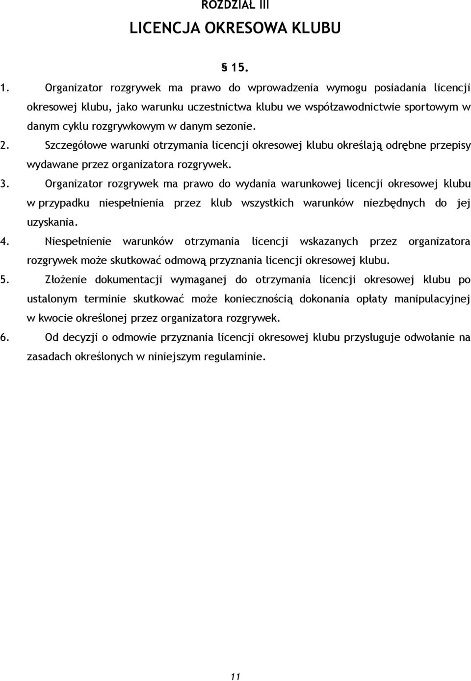 sezonie. 2. Szczegółowe warunki otrzymania licencji okresowej klubu określają odrębne przepisy wydawane przez organizatora rozgrywek. 3.