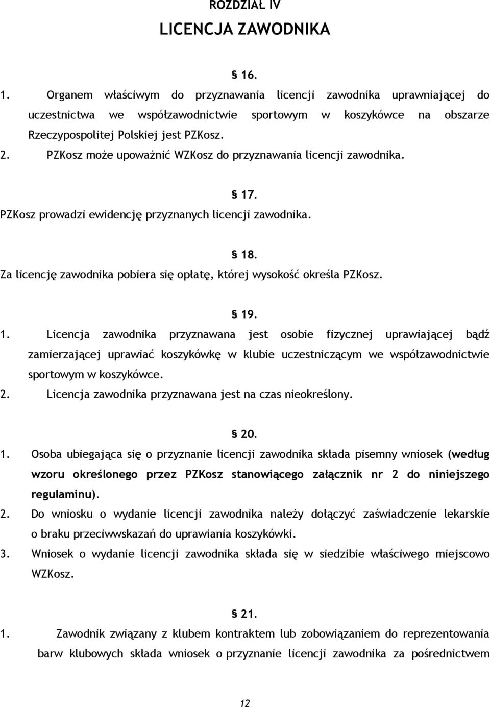 PZKosz może upoważnić WZKosz do przyznawania licencji zawodnika. 17. PZKosz prowadzi ewidencję przyznanych licencji zawodnika. 18.