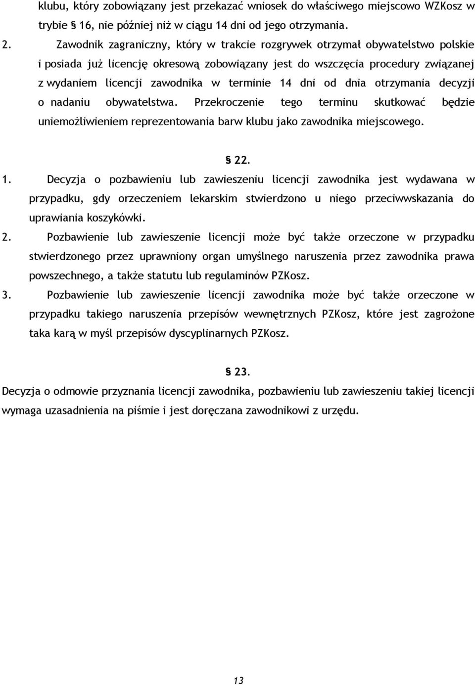 terminie 14 dni od dnia otrzymania decyzji o nadaniu obywatelstwa. Przekroczenie tego terminu skutkować będzie uniemożliwieniem reprezentowania barw klubu jako zawodnika miejscowego. 22. 1. Decyzja o pozbawieniu lub zawieszeniu licencji zawodnika jest wydawana w przypadku, gdy orzeczeniem lekarskim stwierdzono u niego przeciwwskazania do uprawiania koszykówki.