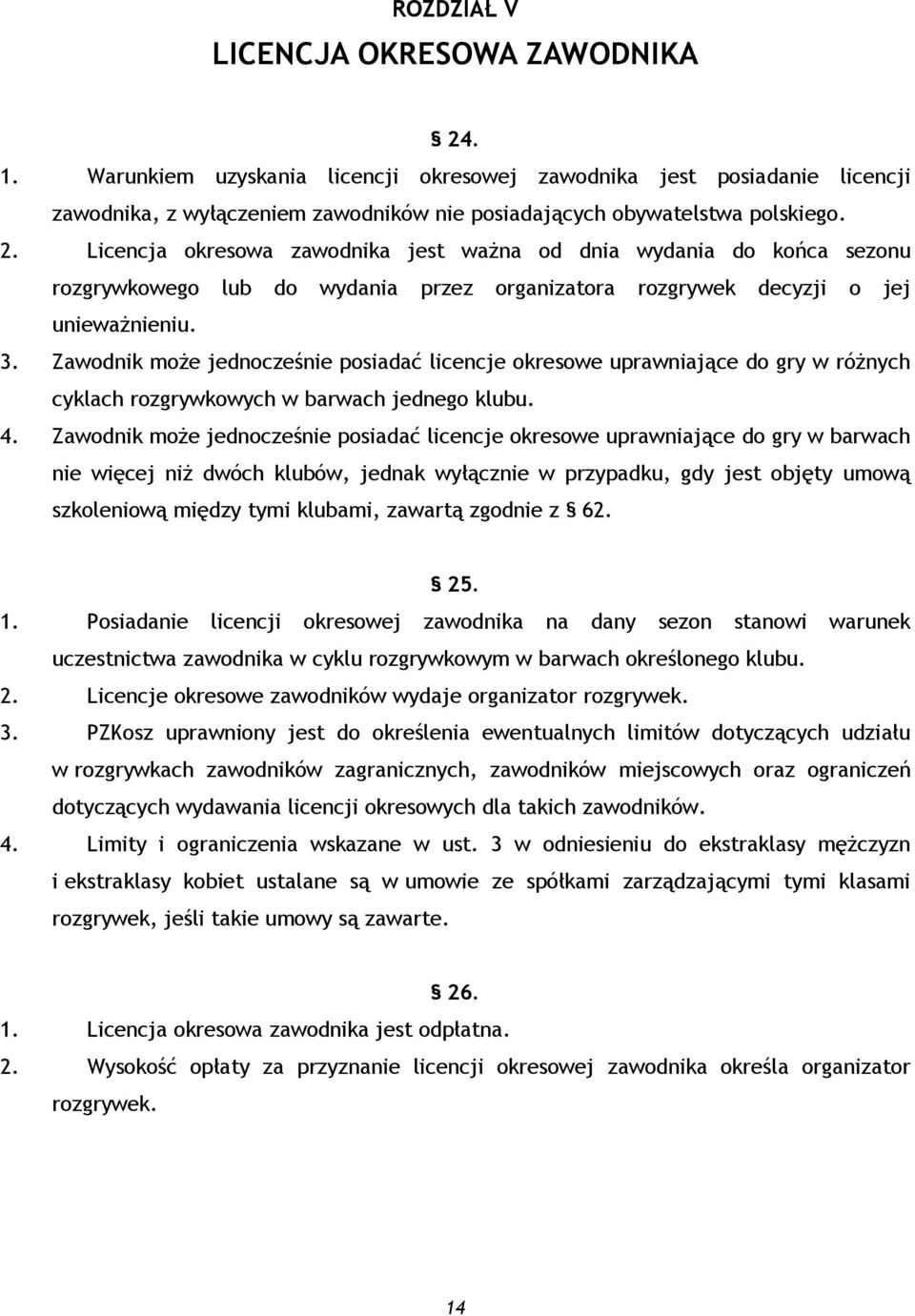 Zawodnik może jednocześnie posiadać licencje okresowe uprawniające do gry w barwach nie więcej niż dwóch klubów, jednak wyłącznie w przypadku, gdy jest objęty umową szkoleniową między tymi klubami,