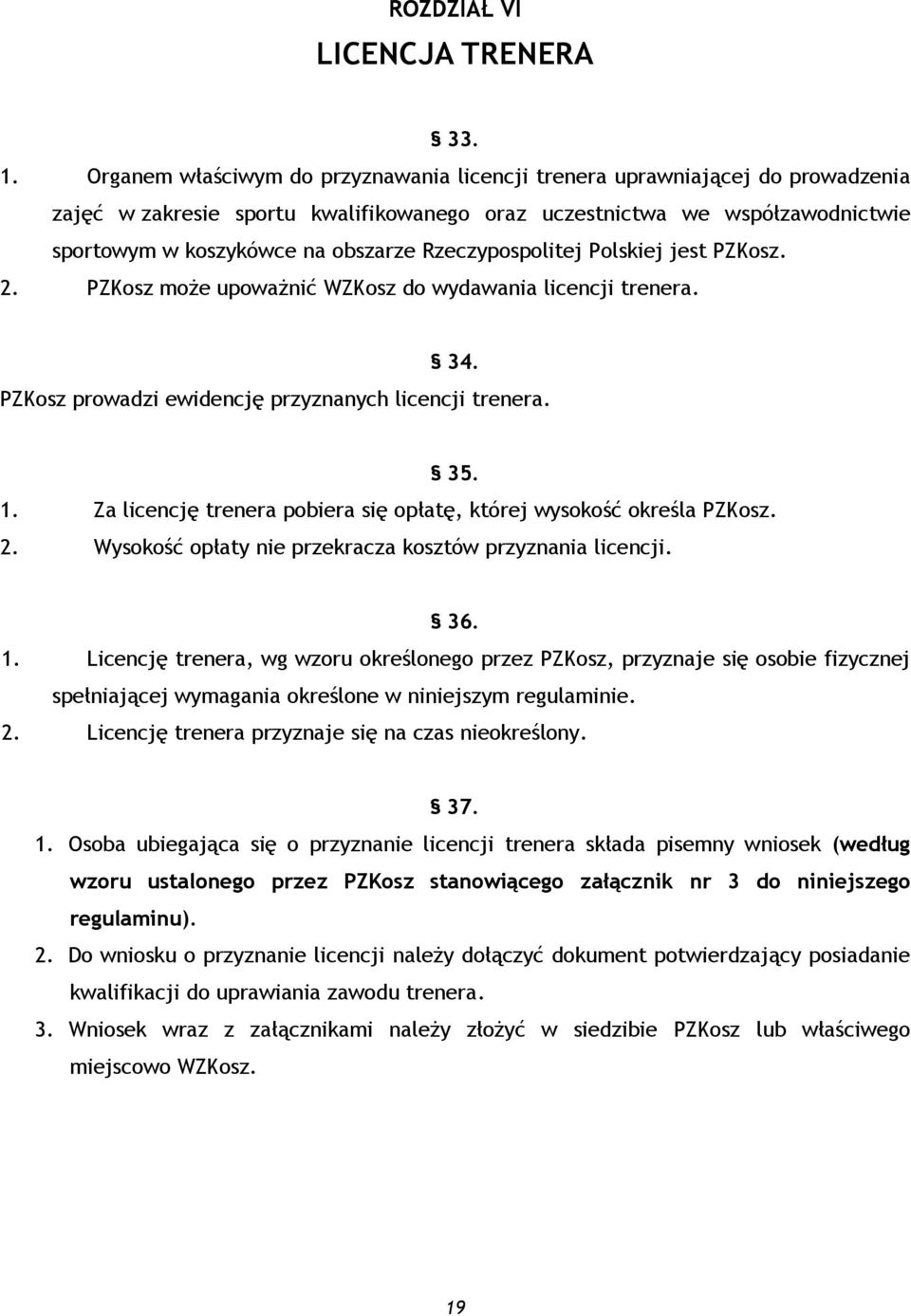 Rzeczypospolitej Polskiej jest PZKosz. 2. PZKosz może upoważnić WZKosz do wydawania licencji trenera. 34. PZKosz prowadzi ewidencję przyznanych licencji trenera. 35. 1.