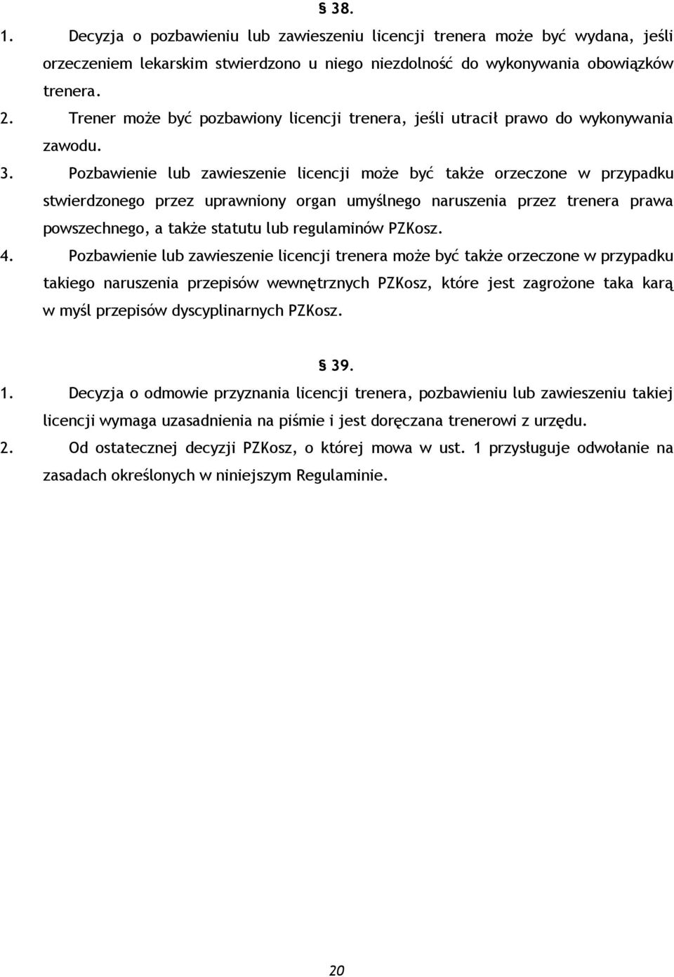 Pozbawienie lub zawieszenie licencji może być także orzeczone w przypadku stwierdzonego przez uprawniony organ umyślnego naruszenia przez trenera prawa powszechnego, a także statutu lub regulaminów