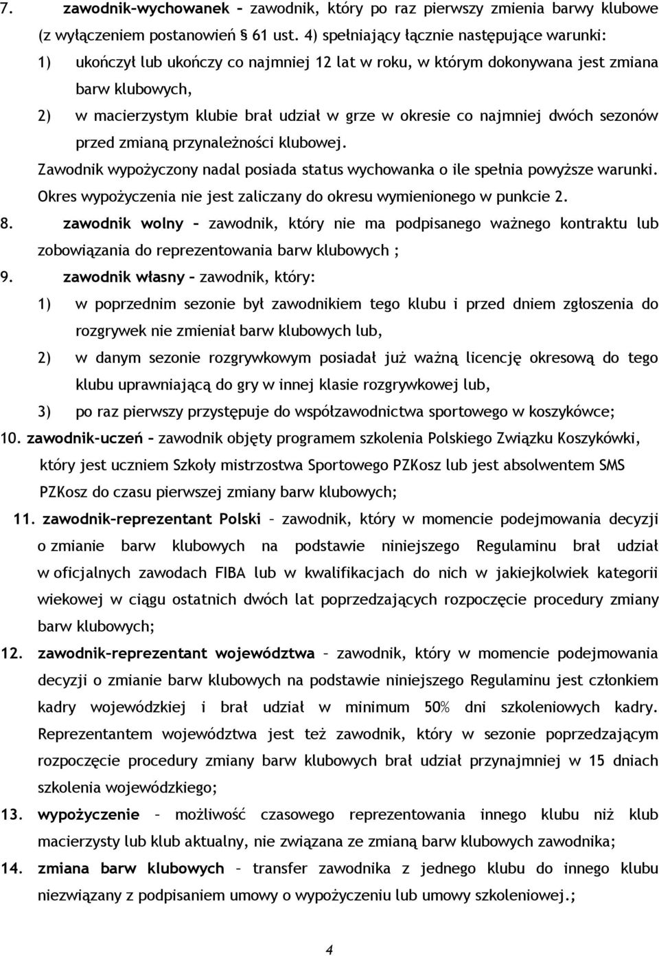 najmniej dwóch sezonów przed zmianą przynależności klubowej. Zawodnik wypożyczony nadal posiada status wychowanka o ile spełnia powyższe warunki.