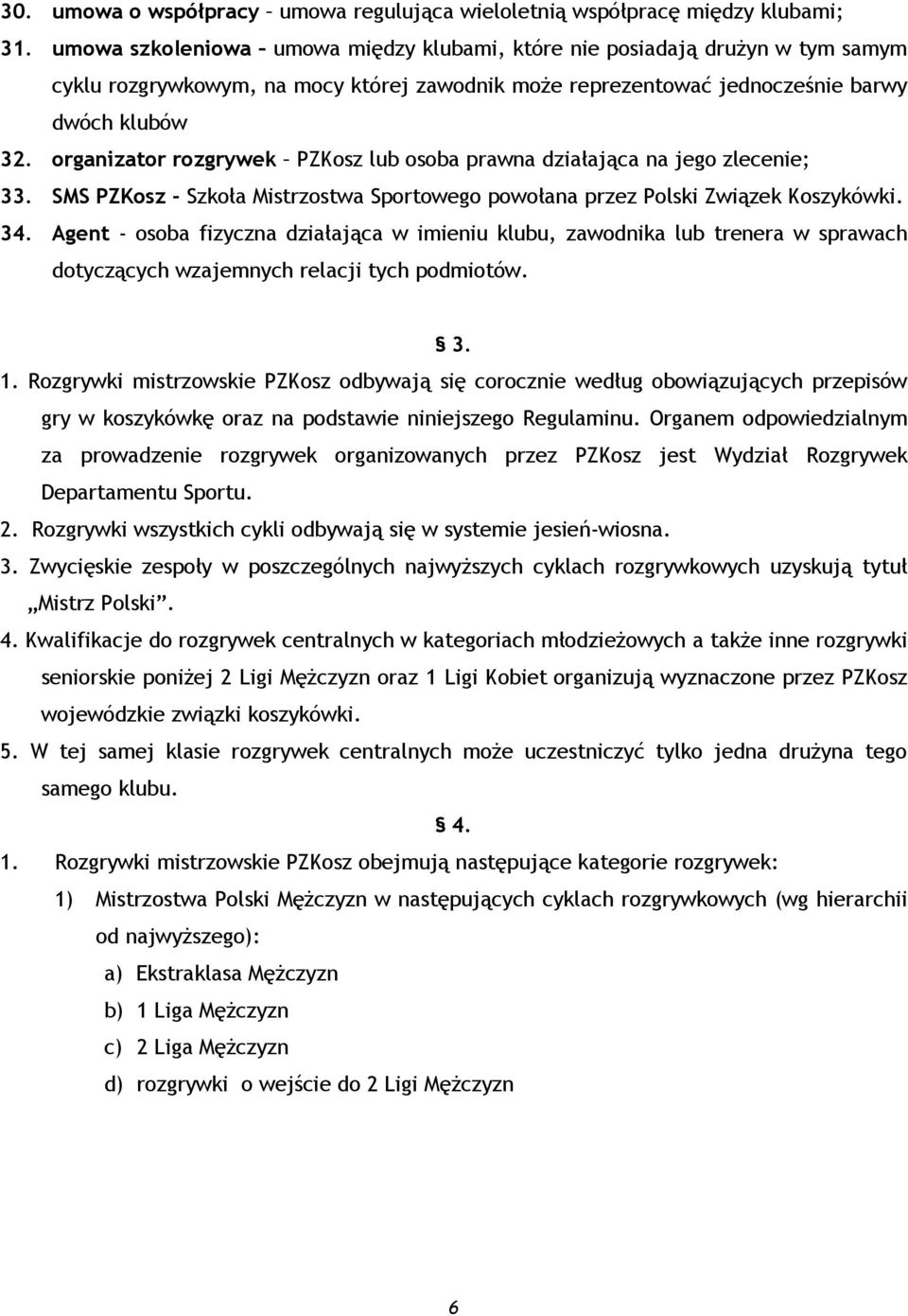 organizator rozgrywek PZKosz lub osoba prawna działająca na jego zlecenie; 33. SMS PZKosz - Szkoła Mistrzostwa Sportowego powołana przez Polski Związek Koszykówki. 34.