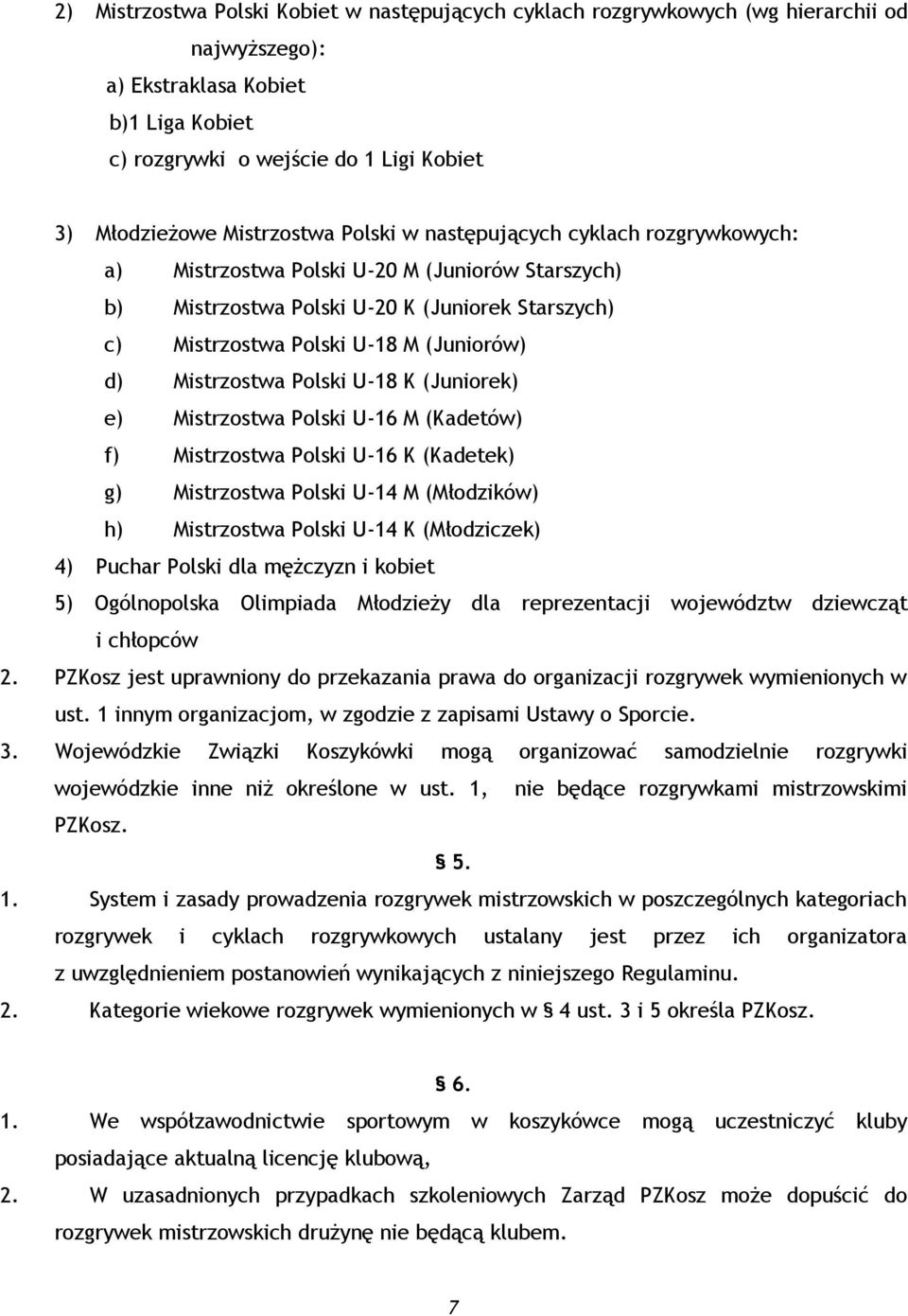 d) Mistrzostwa Polski U-18 K (Juniorek) e) Mistrzostwa Polski U-16 M (Kadetów) f) Mistrzostwa Polski U-16 K (Kadetek) g) Mistrzostwa Polski U-14 M (Młodzików) h) Mistrzostwa Polski U-14 K