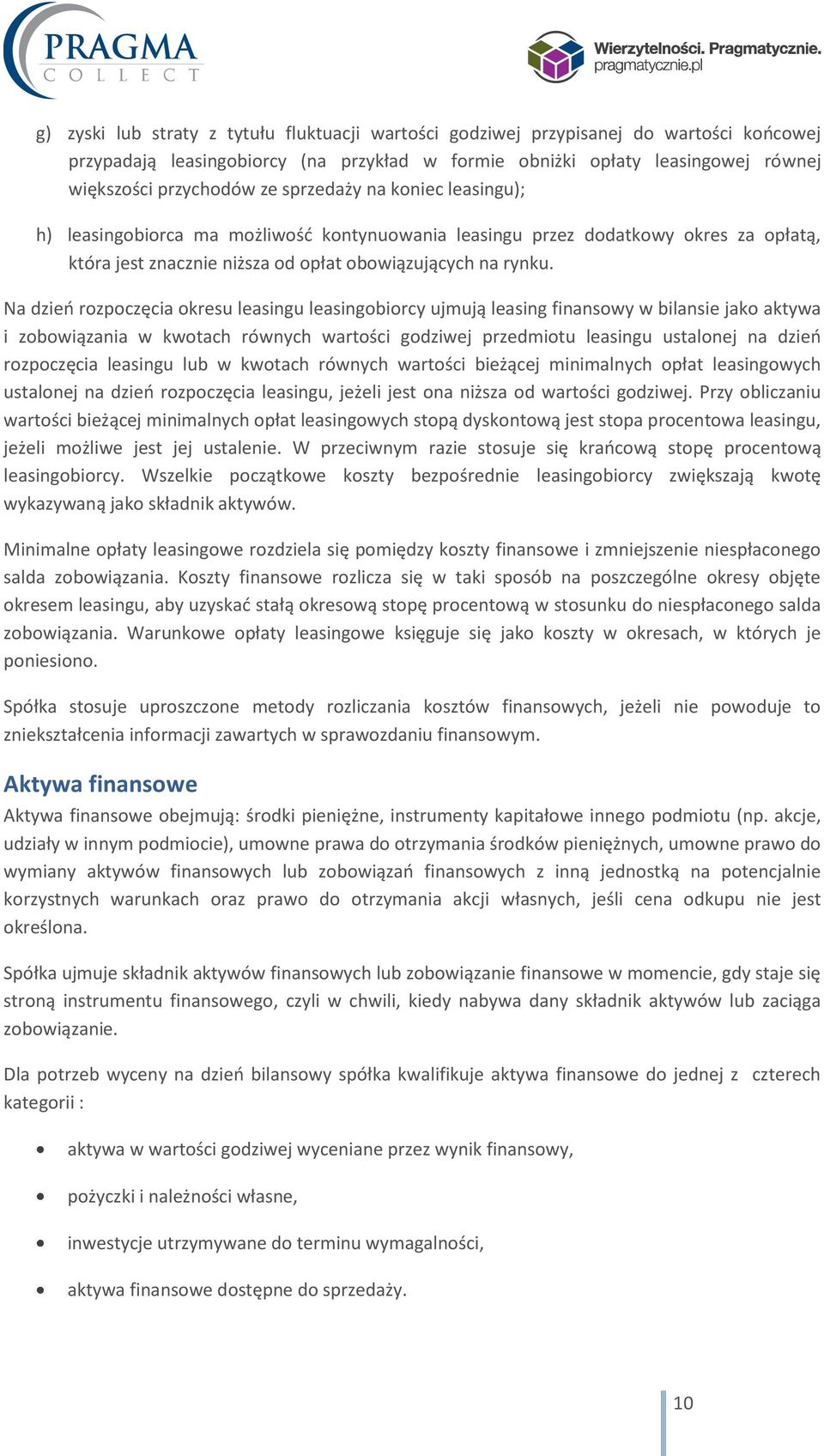 Na dzień rozpoczęcia okresu leasingu leasingobiorcy ujmują leasing finansowy w bilansie jako aktywa i zobowiązania w kwotach równych wartości godziwej przedmiotu leasingu ustalonej na dzień