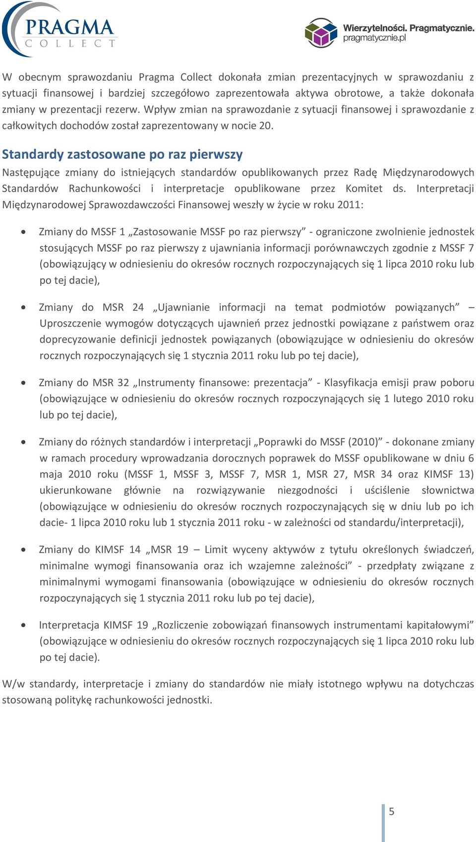 Standardy zastosowane po raz pierwszy Następujące zmiany do istniejących standardów opublikowanych przez Radę Międzynarodowych Standardów Rachunkowości i interpretacje opublikowane przez Komitet ds.