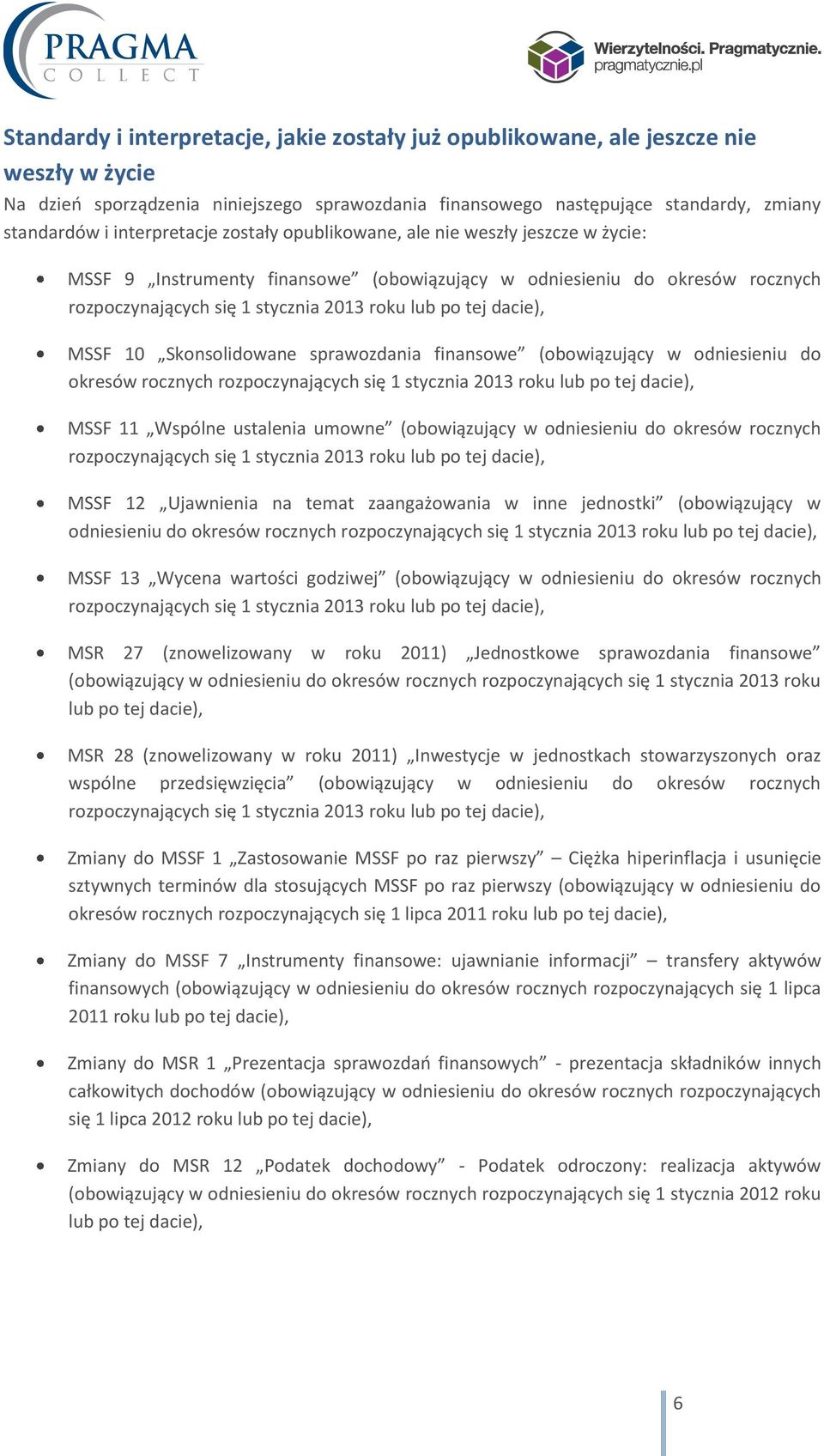 dacie), MSSF 10 Skonsolidowane sprawozdania finansowe (obowiązujący w odniesieniu do okresów rocznych rozpoczynających się 1 stycznia 2013 roku lub po tej dacie), MSSF 11 Wspólne ustalenia umowne