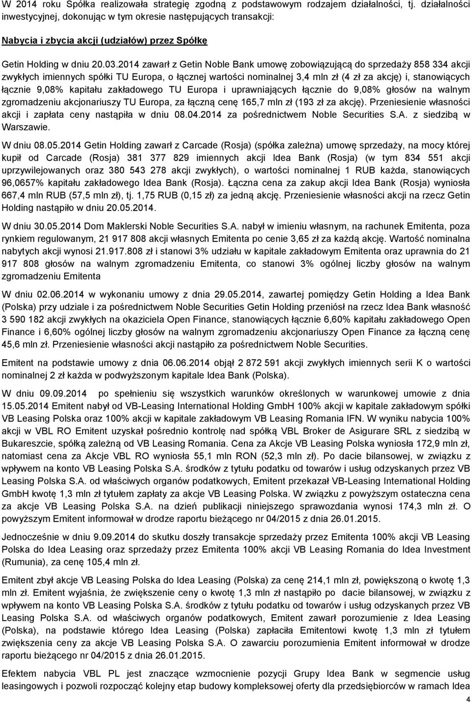 2014 zawarł z Getin Noble Bank umowę zobowiązującą do sprzedaży 858 334 akcji zwykłych imiennych spółki TU Europa, o łącznej wartości nominalnej 3,4 mln zł (4 zł za akcję) i, stanowiących łącznie