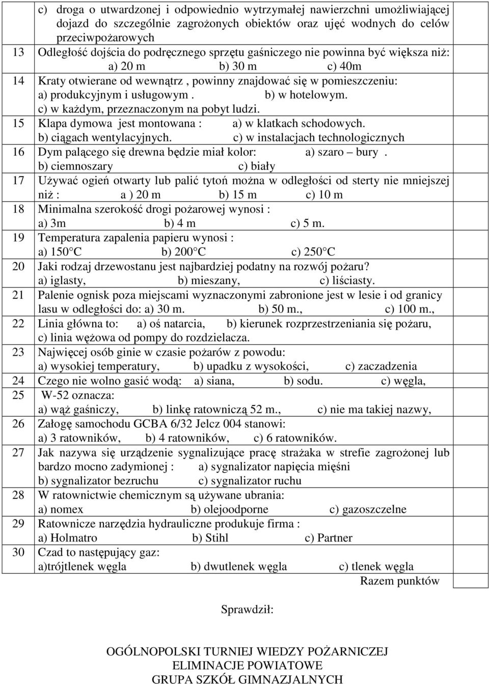 c) w kaŝdym, przeznaczonym na pobyt ludzi. 15 Klapa dymowa jest montowana : a) w klatkach schodowych. b) ciągach wentylacyjnych.