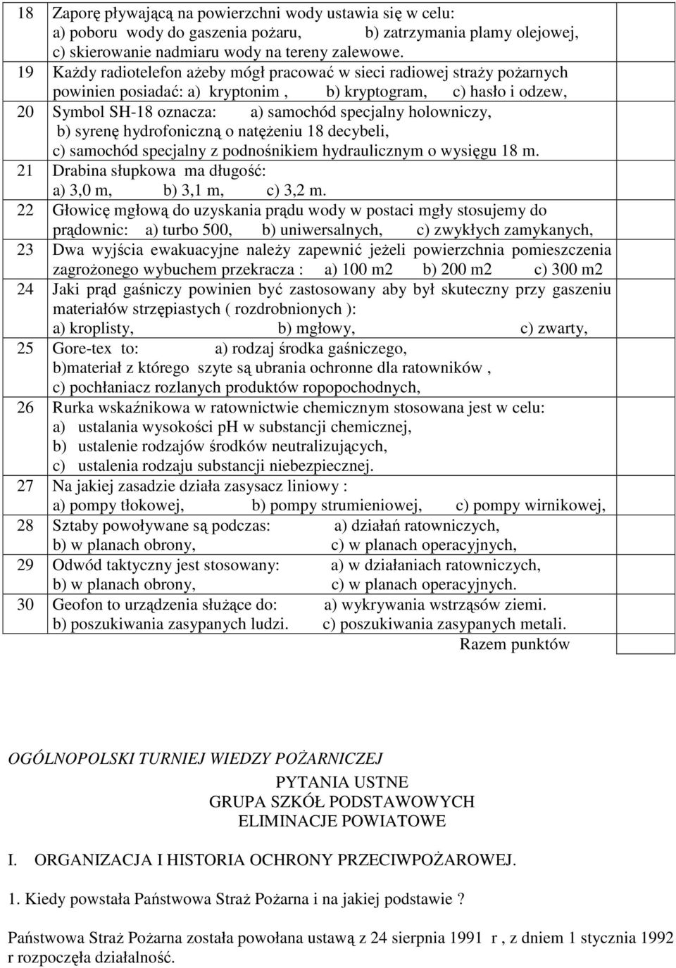 holowniczy, b) syrenę hydrofoniczną o natęŝeniu 18 decybeli, c) samochód specjalny z podnośnikiem hydraulicznym o wysięgu 18 m. 21 Drabina słupkowa ma długość: a) 3,0 m, b) 3,1 m, c) 3,2 m.