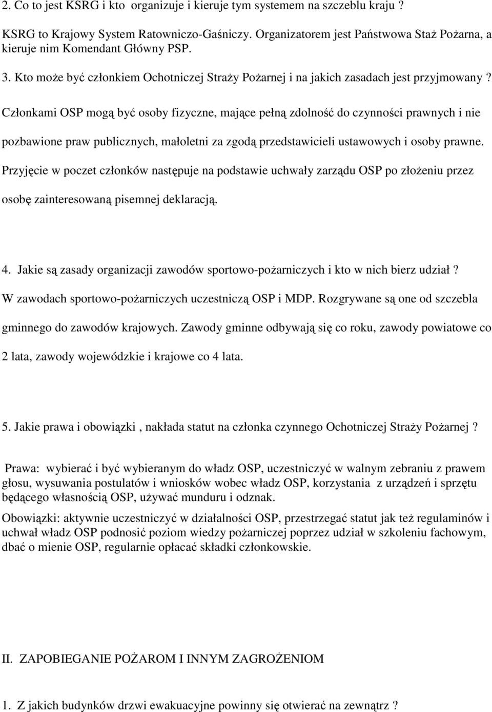 Członkami OSP mogą być osoby fizyczne, mające pełną zdolność do czynności prawnych i nie pozbawione praw publicznych, małoletni za zgodą przedstawicieli ustawowych i osoby prawne.