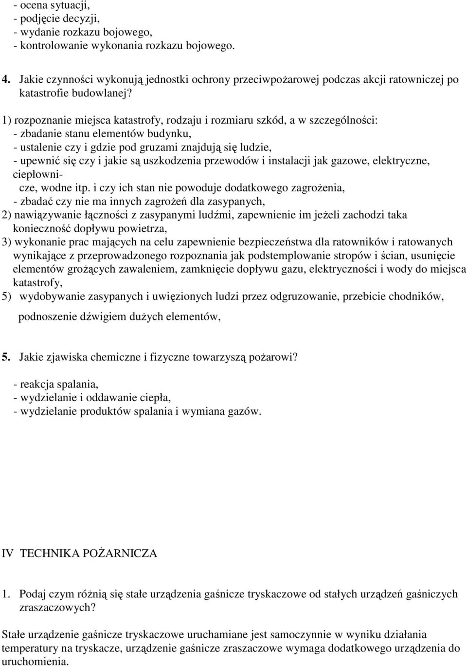 1) rozpoznanie miejsca katastrofy, rodzaju i rozmiaru szkód, a w szczególności: - zbadanie stanu elementów budynku, - ustalenie czy i gdzie pod gruzami znajdują się ludzie, - upewnić się czy i jakie