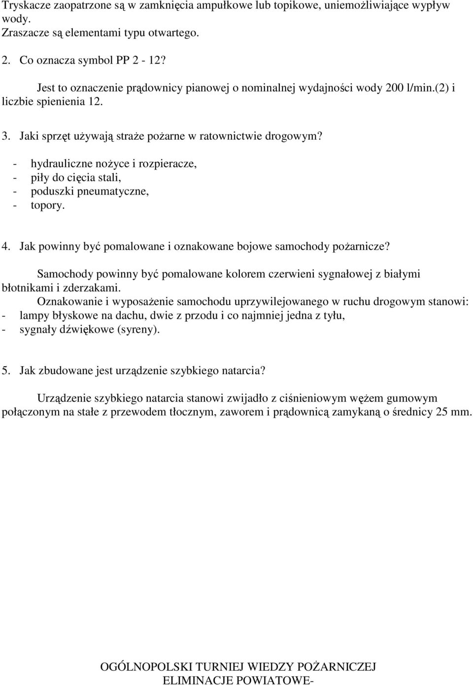 - hydrauliczne noŝyce i rozpieracze, - piły do cięcia stali, - poduszki pneumatyczne, - topory. 4. Jak powinny być pomalowane i oznakowane bojowe samochody poŝarnicze?