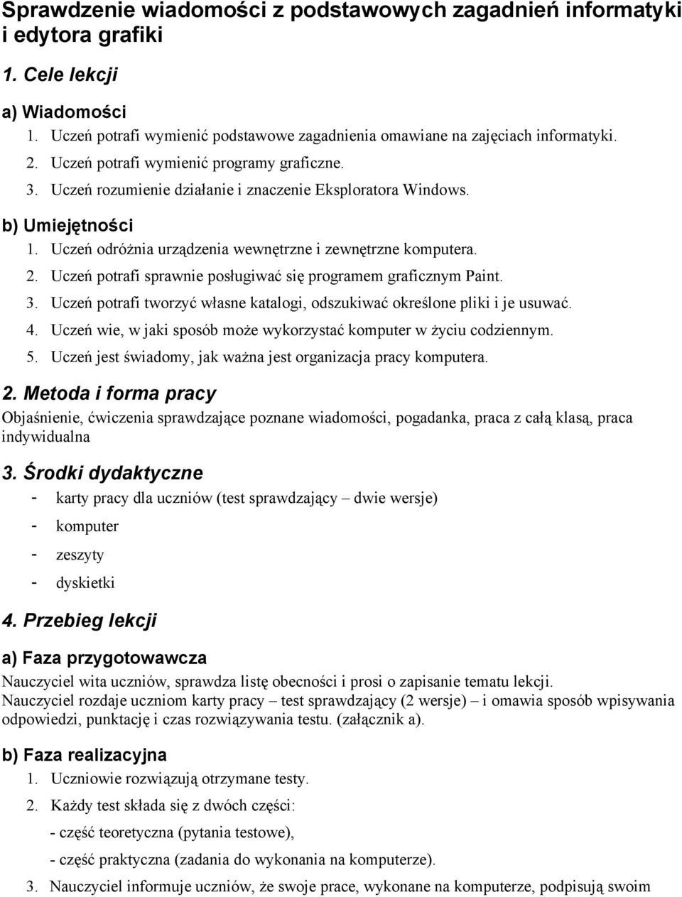 Uczeń potrafi sprawnie posługiwać się programem graficznym Paint. 3. Uczeń potrafi tworzyć własne katalogi, odszukiwać określone pliki i je usuwać. 4.