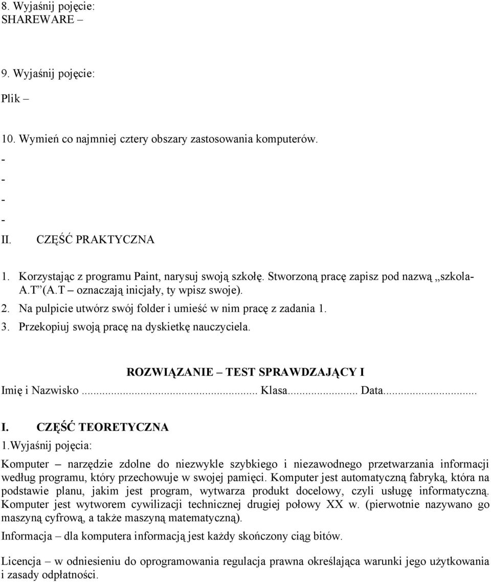 Przekopiuj swoją pracę na dyskietkę nauczyciela. ROZWIĄZANIE TEST SPRAWDZAJĄCY I Imię i Nazwisko... Klasa... Data... I. CZĘŚĆ TEORETYCZNA 1.