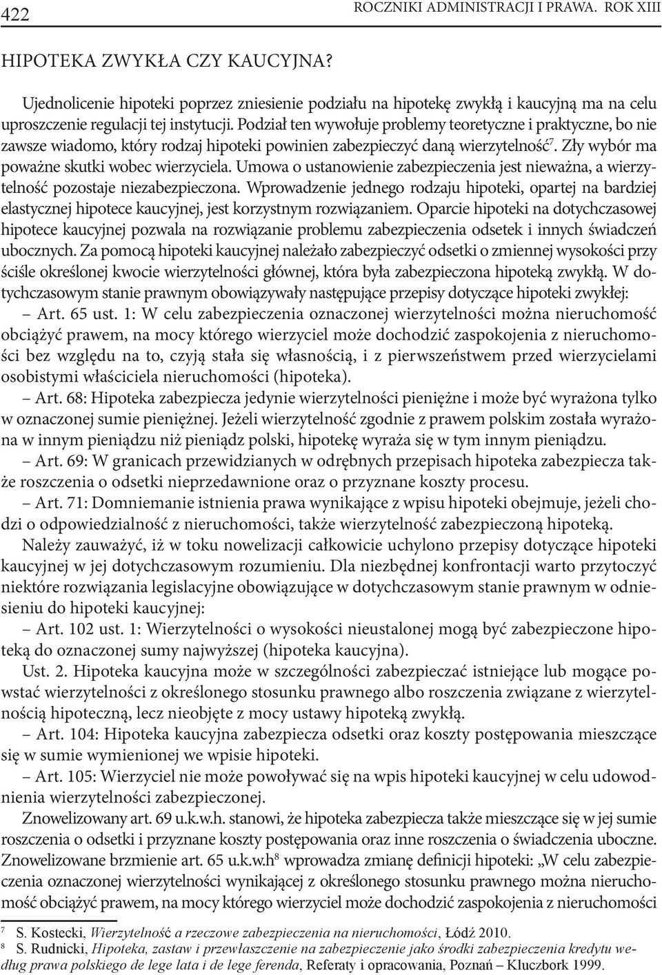 Podział ten wywołuje problemy teoretyczne i praktyczne, bo nie zawsze wiadomo, który rodzaj hipoteki powinien zabezpieczyć daną wierzytelność 7. Zły wybór ma poważne skutki wobec wierzyciela.